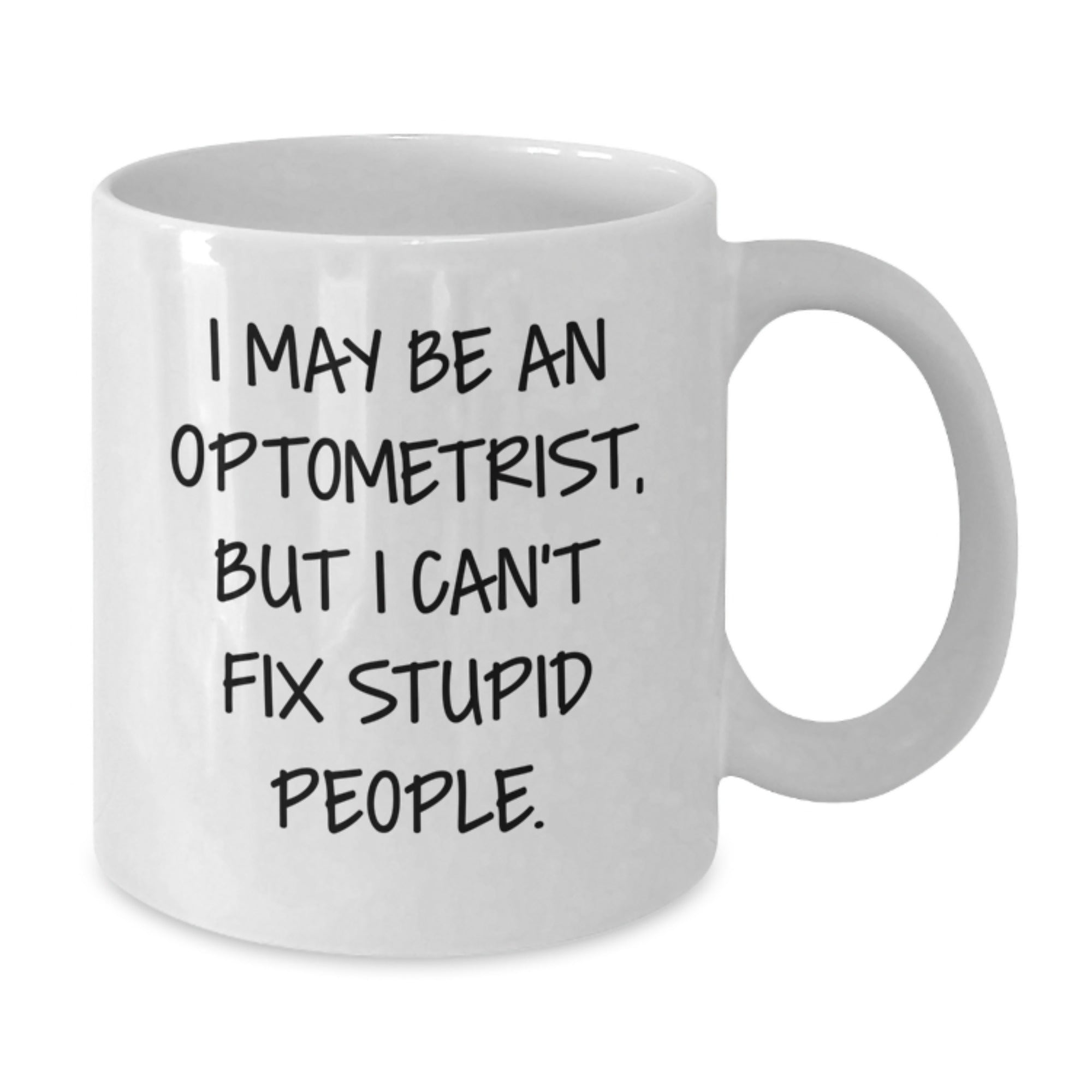 Funny Optometrist Gifts for Men from Friends, White Coffee Mug, I May Be An Optometrist, But I Can't Fix Stupid People. - Additional