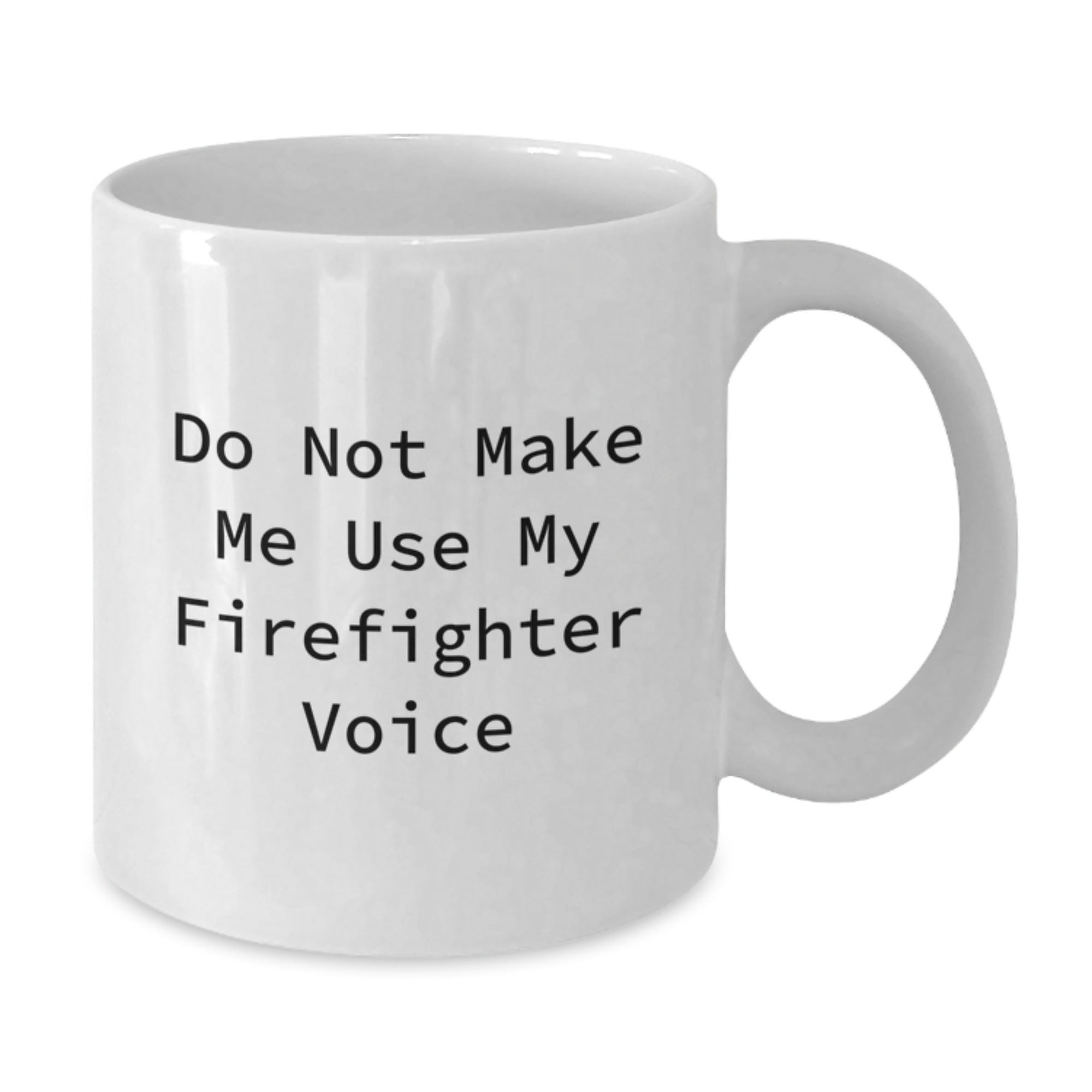 Funny Firefighter Gifts from Family for Graduation Unique White Coffee Mug - Don't Make Me Use My Firefighter Voice - Additional