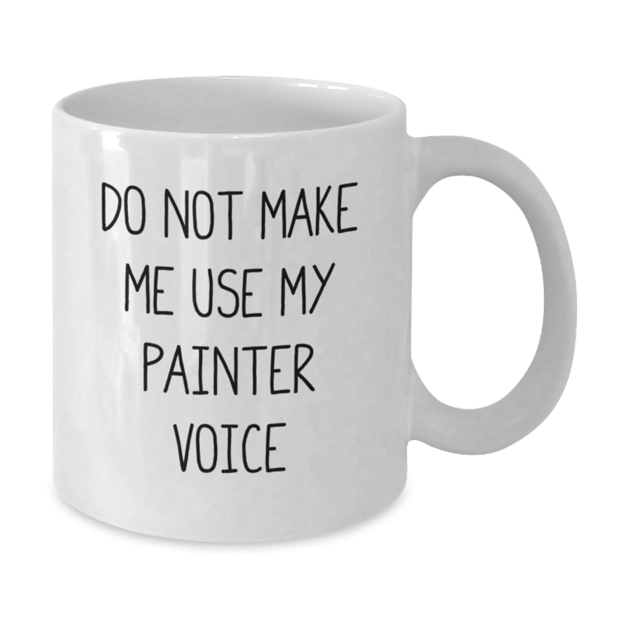 Funny Painter Gifts from Friends, White Coffee Mug for Painter, Do Not Make Me Use My Painter Voice Graduation Unique Ideas - Additional