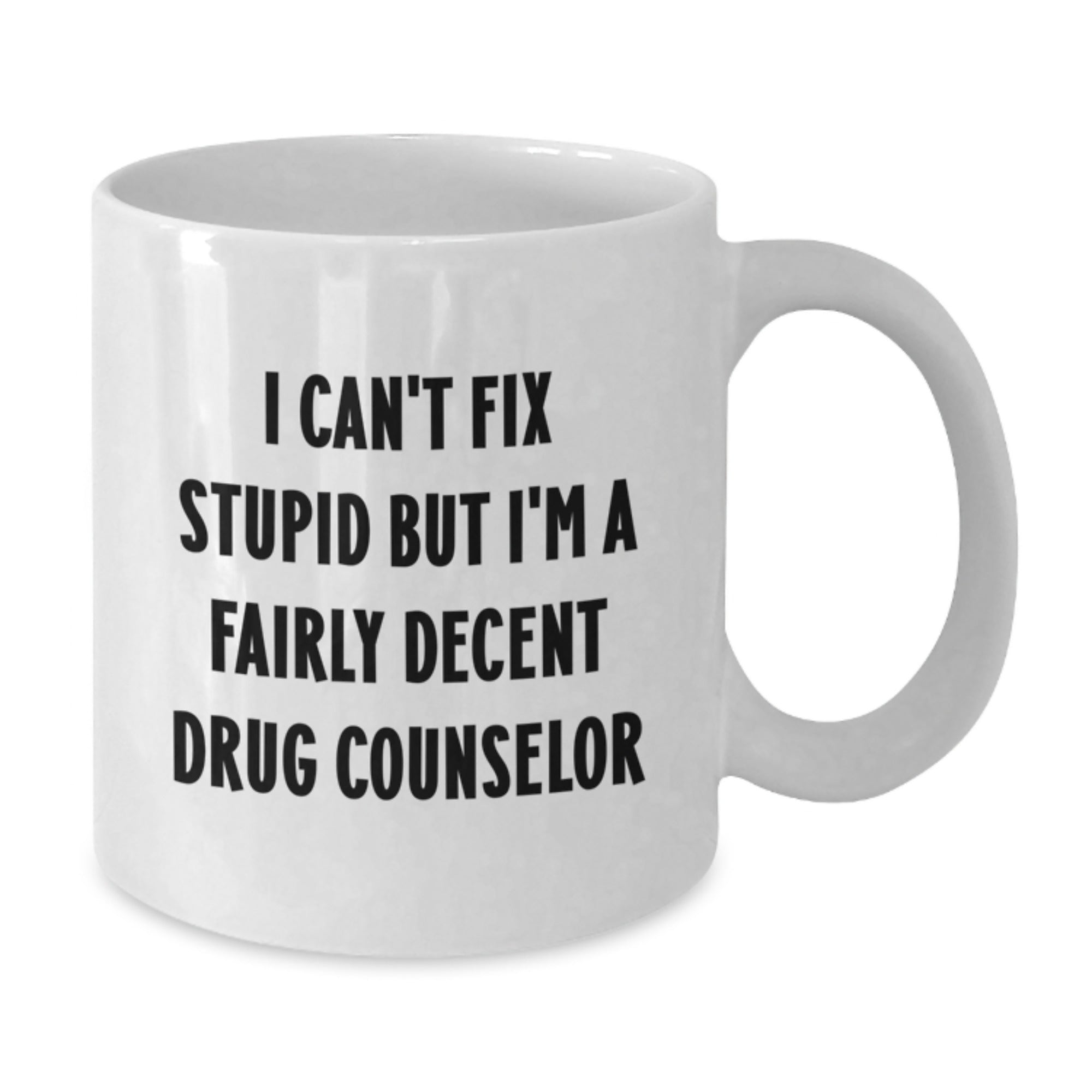 Funny Drug Counselor Gifts for Men from Friends - White Coffee Mug - I Can't Fix Stupid But I'm A Fairly Decent Drug Counselor - Additional
