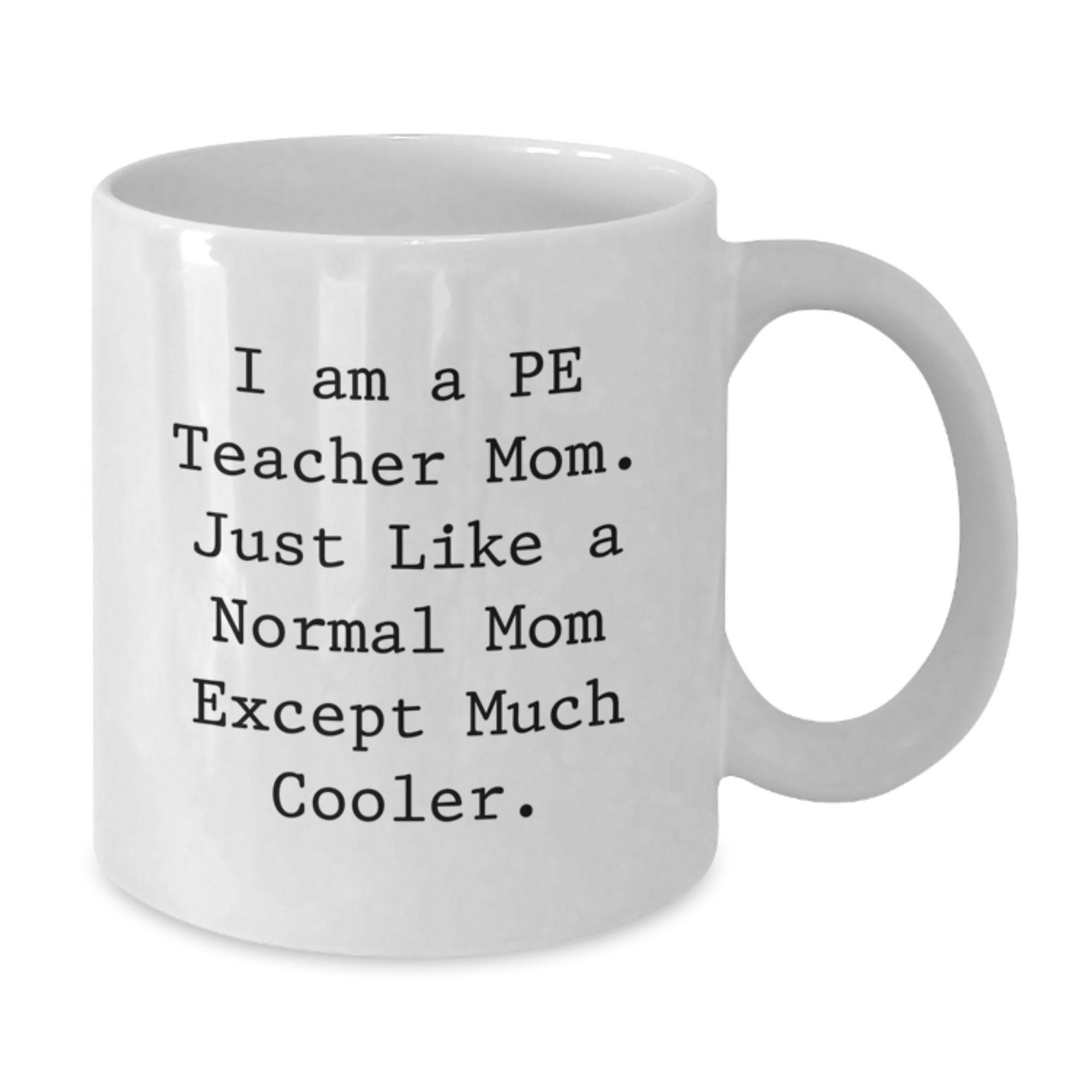 Funny PE Teacher Gifts from Mom - White Coffee Mug - I Am A PE Teacher Mom Quote Christmas Unique - Additional