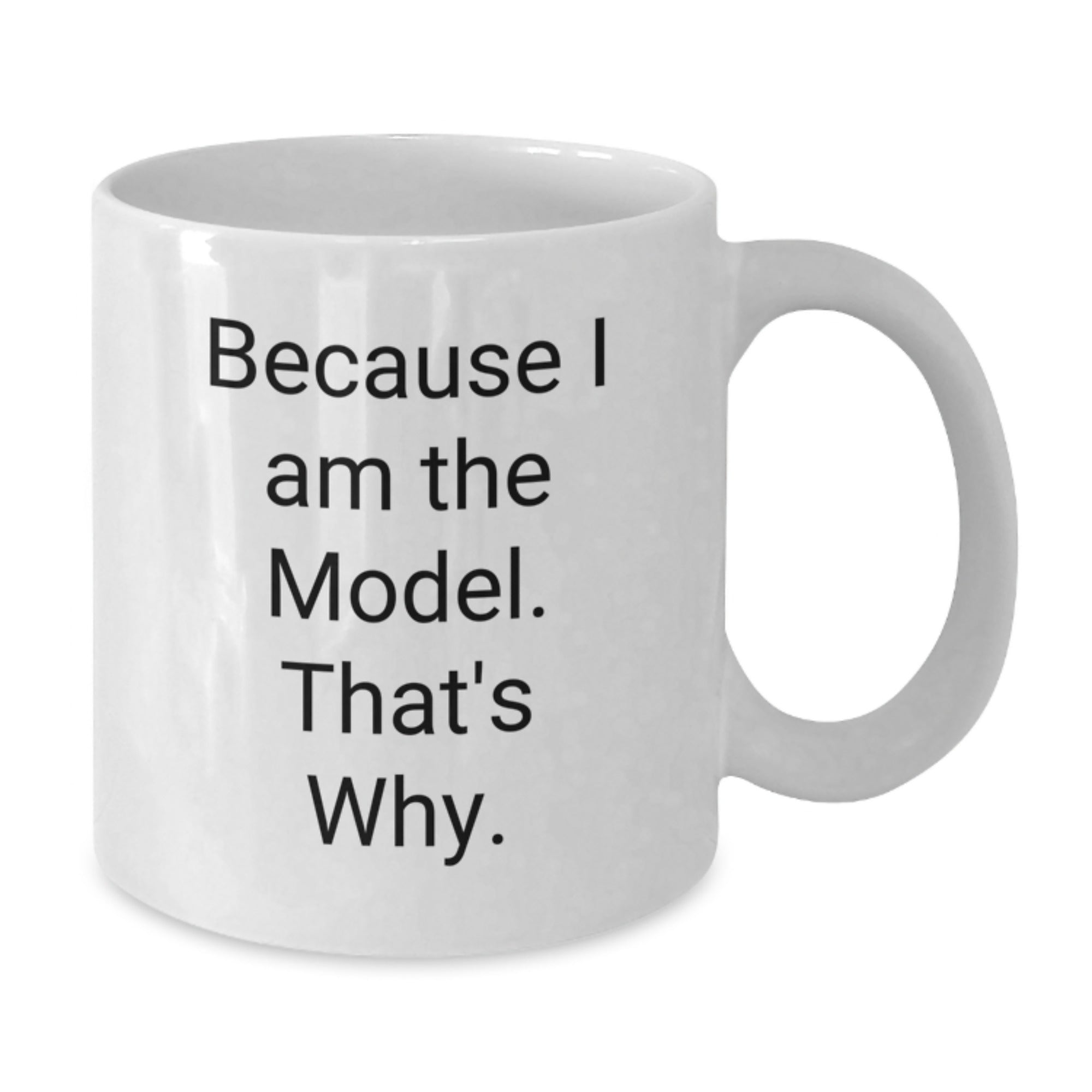 Funny Model White Coffee Mug Gifts from Friends for Christmas, Unique Model Lover Mug for Men, Because 'I Am The Model. That's Why.' - Additional