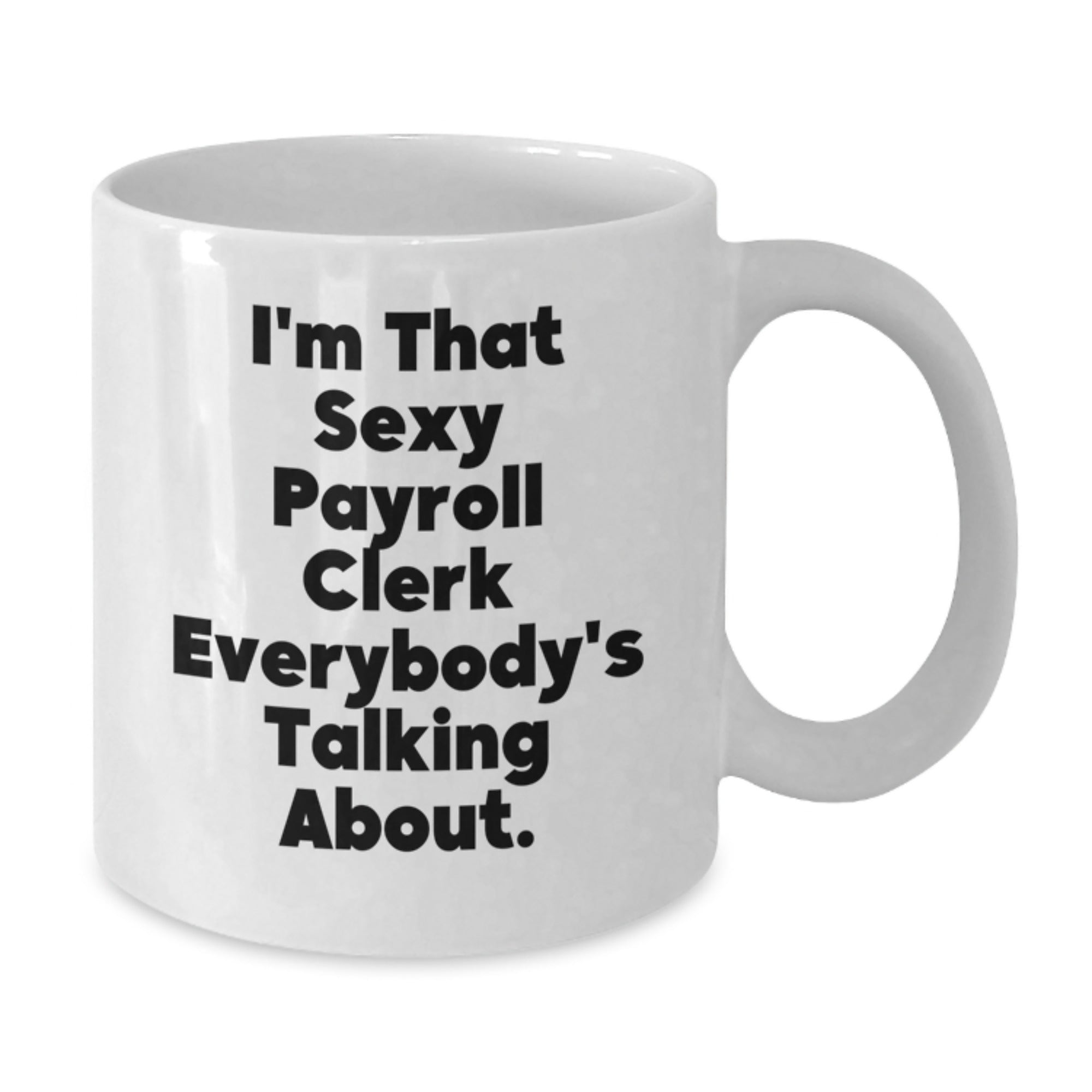 Funny White Coffee Mug Gifts from Friends to Payroll Clerk, I'm That Sexy Payroll Clerk Everybody's Talking About, Unique White Coffee Mug for Payroll Clerk at Christmas - Additional