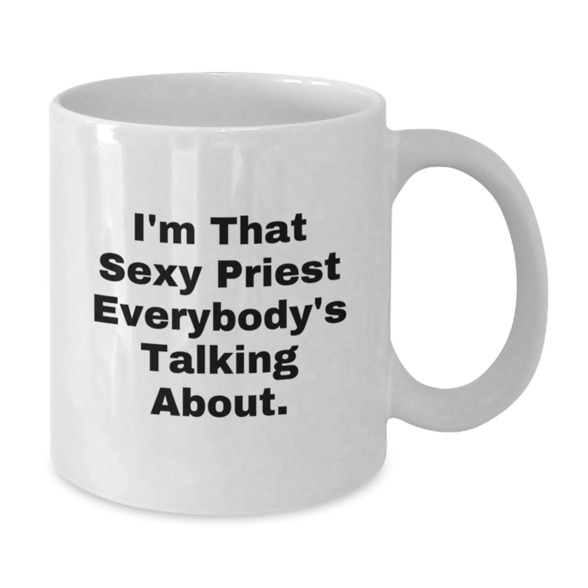 Funny Priest Gifts for Men, White Coffee Mug with I'm That Sexy Priest Everybody's Talking About. Quote, Perfect Christmas Unique Gifts from Friends - Additional