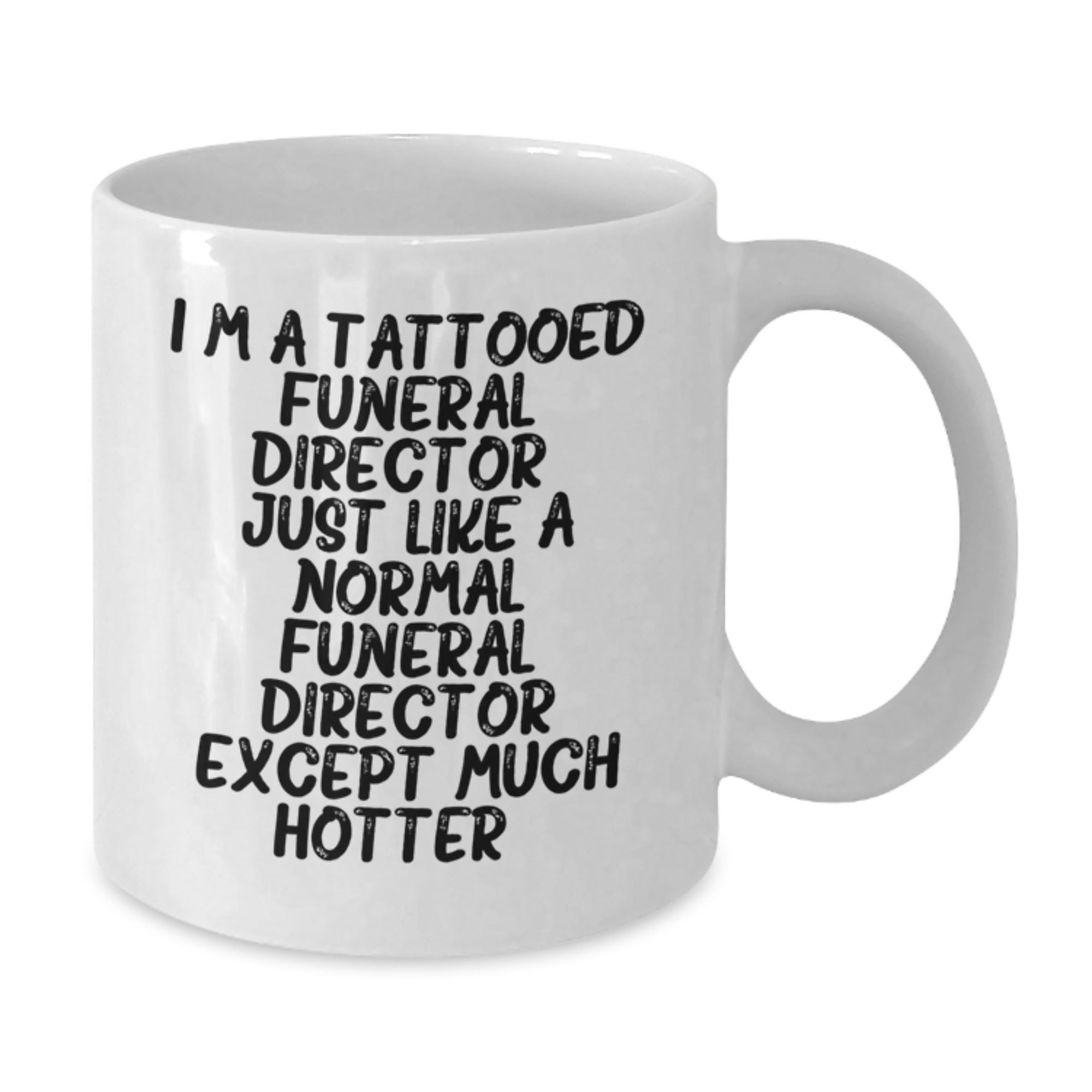 Gifts from Friends and Family for Funeral Director Christmas Unique Mugs - I'm A Tattooed Funeral Director Except Much Hotter.+, Funny White Coffee Mug - Additional