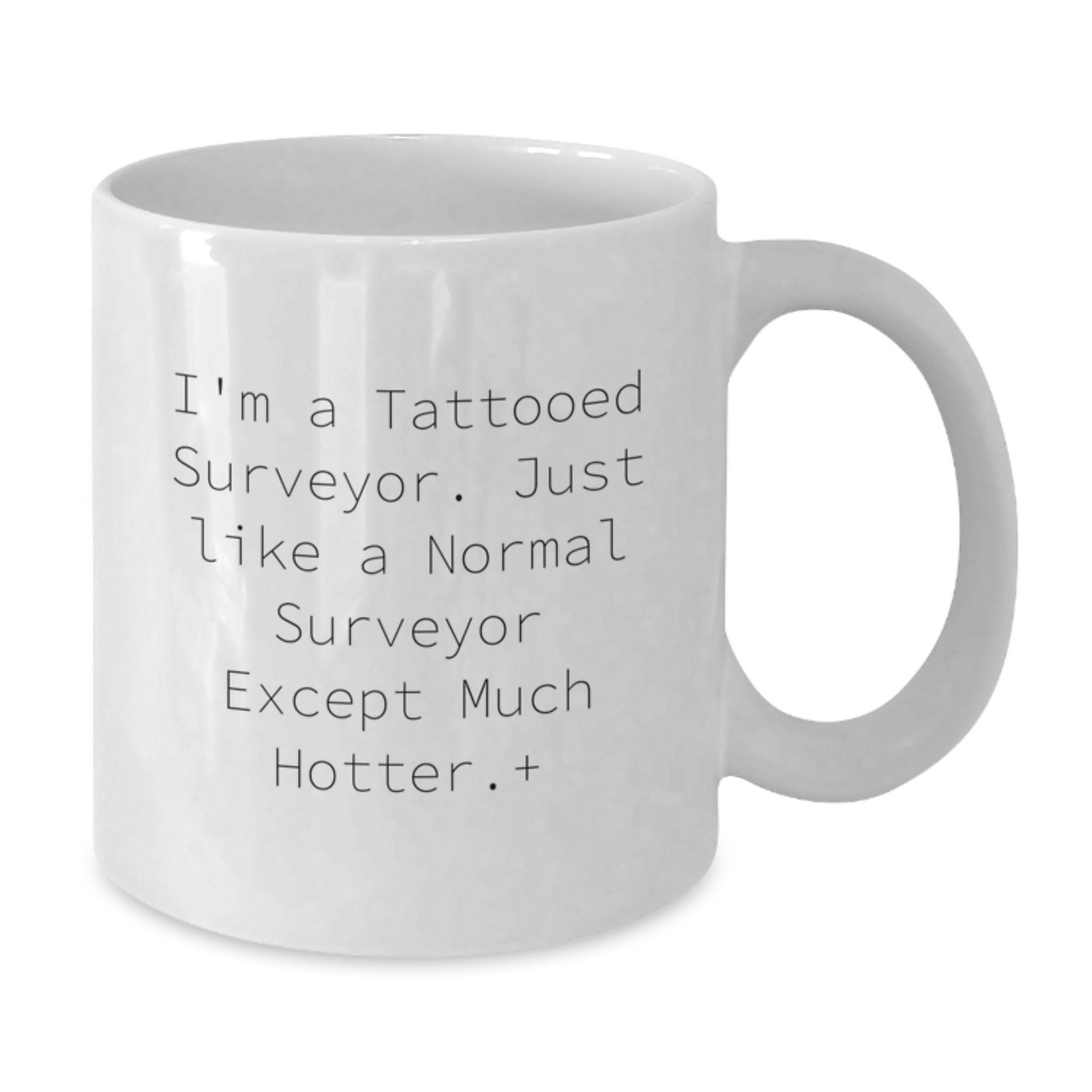 Funny Surveyor Gifts for Men - I'm A Tattooed Surveyor, Gifts from Friends, Holiday Unique Gifts, White Coffee Mug, 11 Oz or 15 Oz Capacity - Additional
