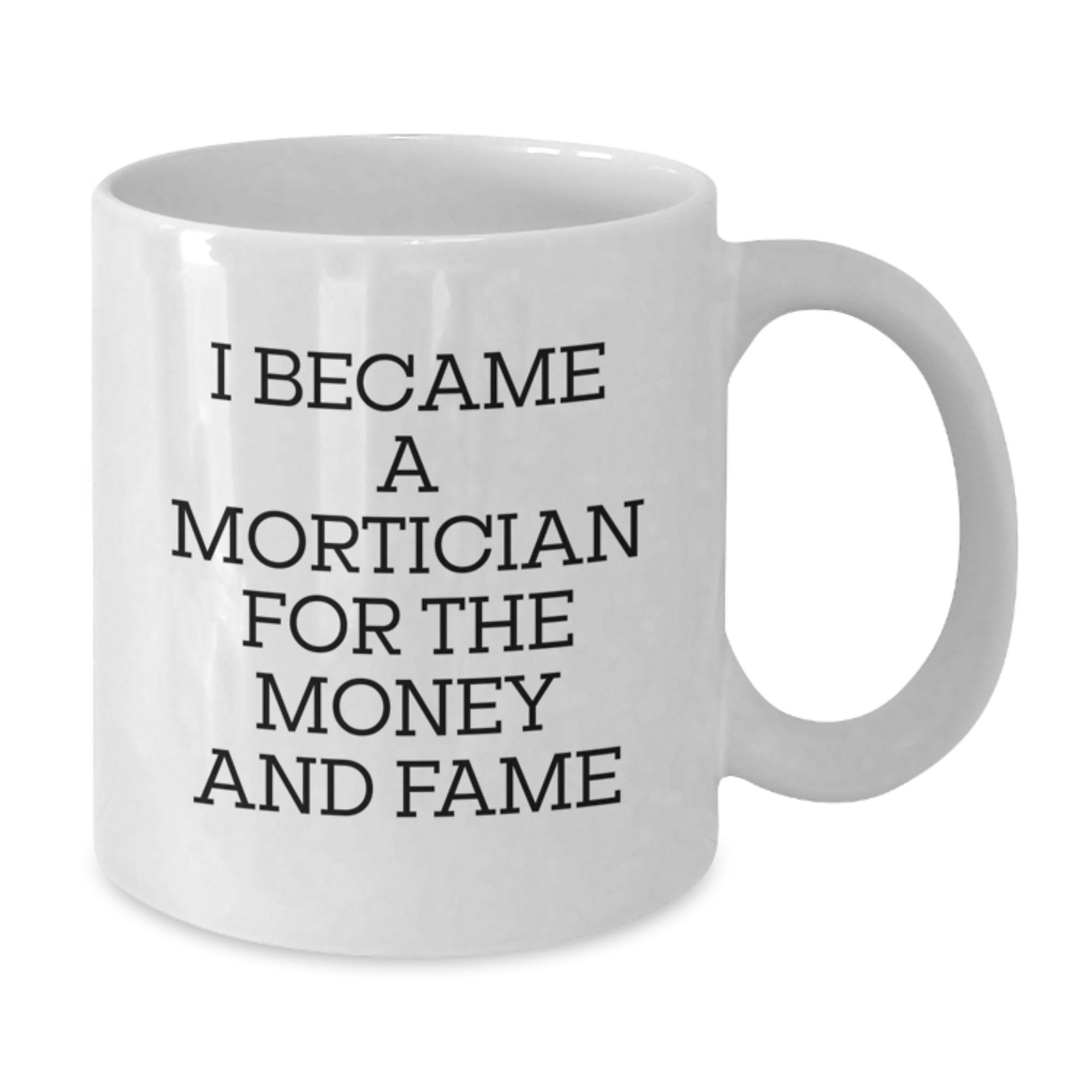 Funny Mortician Gifts for Mortician Lovers, White Coffee Mug, I Became A Mortician For The Money And Fame, Unique Christmas Unique Gifts from Friends to Mortician, Ideal for Mortician Men and Women - Additional