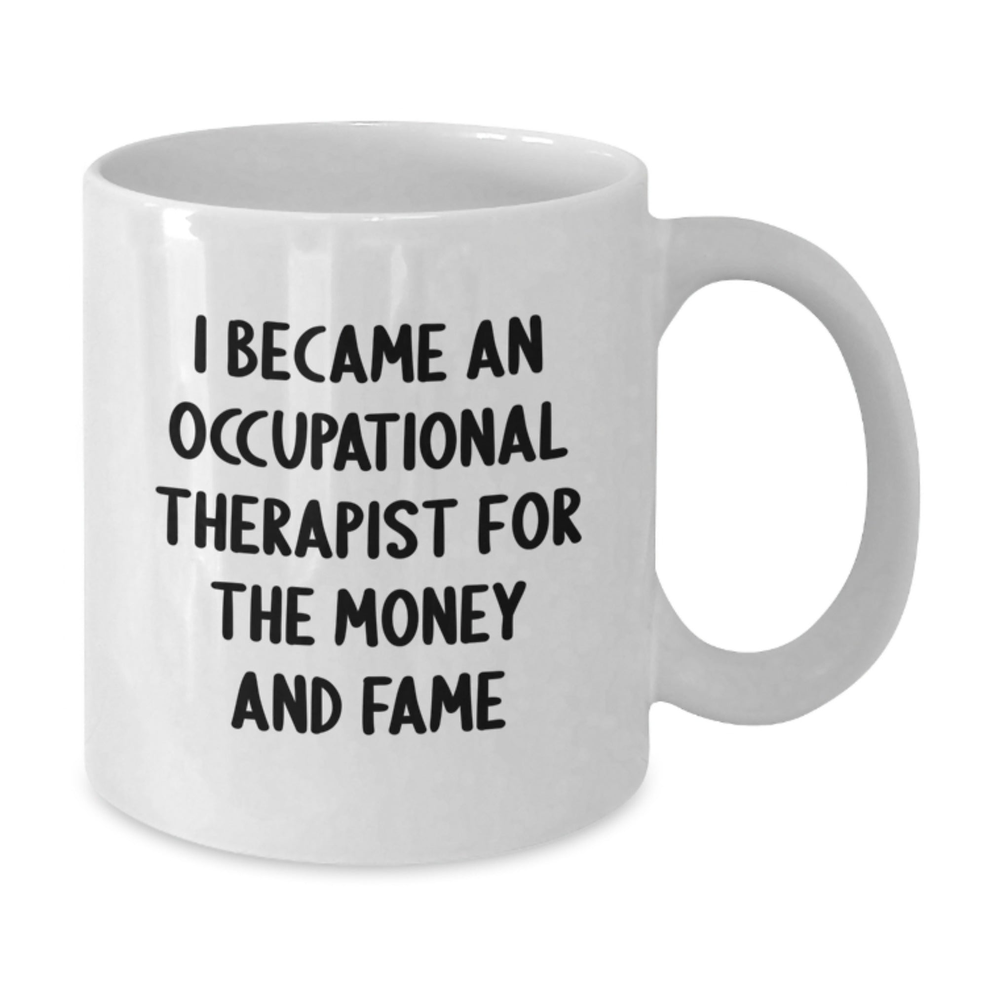 Funny Occupational Therapist Gifts for Men Women Family Friends, 'I Became An Occupational Therapist For The Money And Fame' White Coffee Mug - Additional
