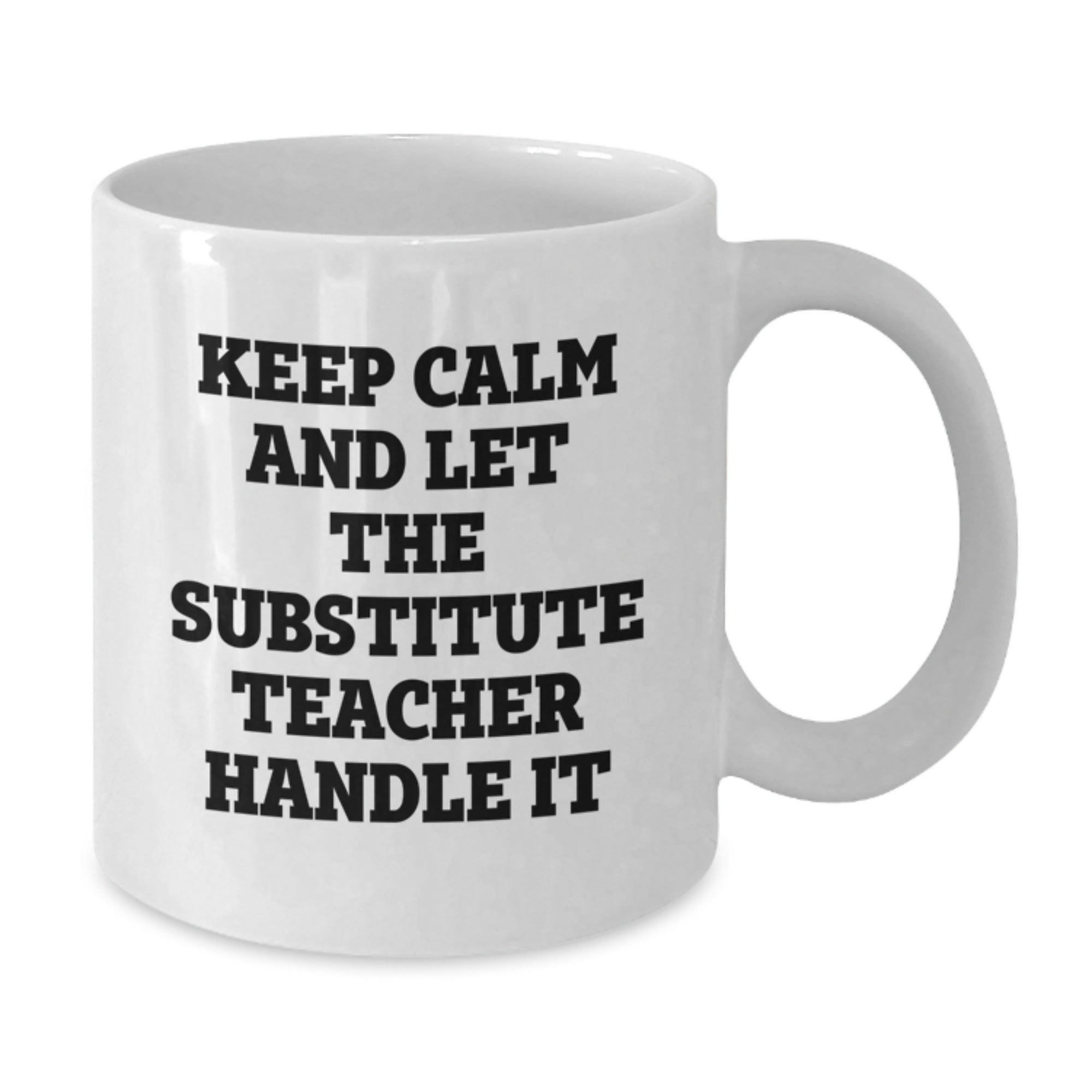 Funny Substitute Teacher Gifts from Friends for Graduation Unique Gifts - Keep Calm And Let The Substitute Teacher Handle It White Coffee Mug - Additional
