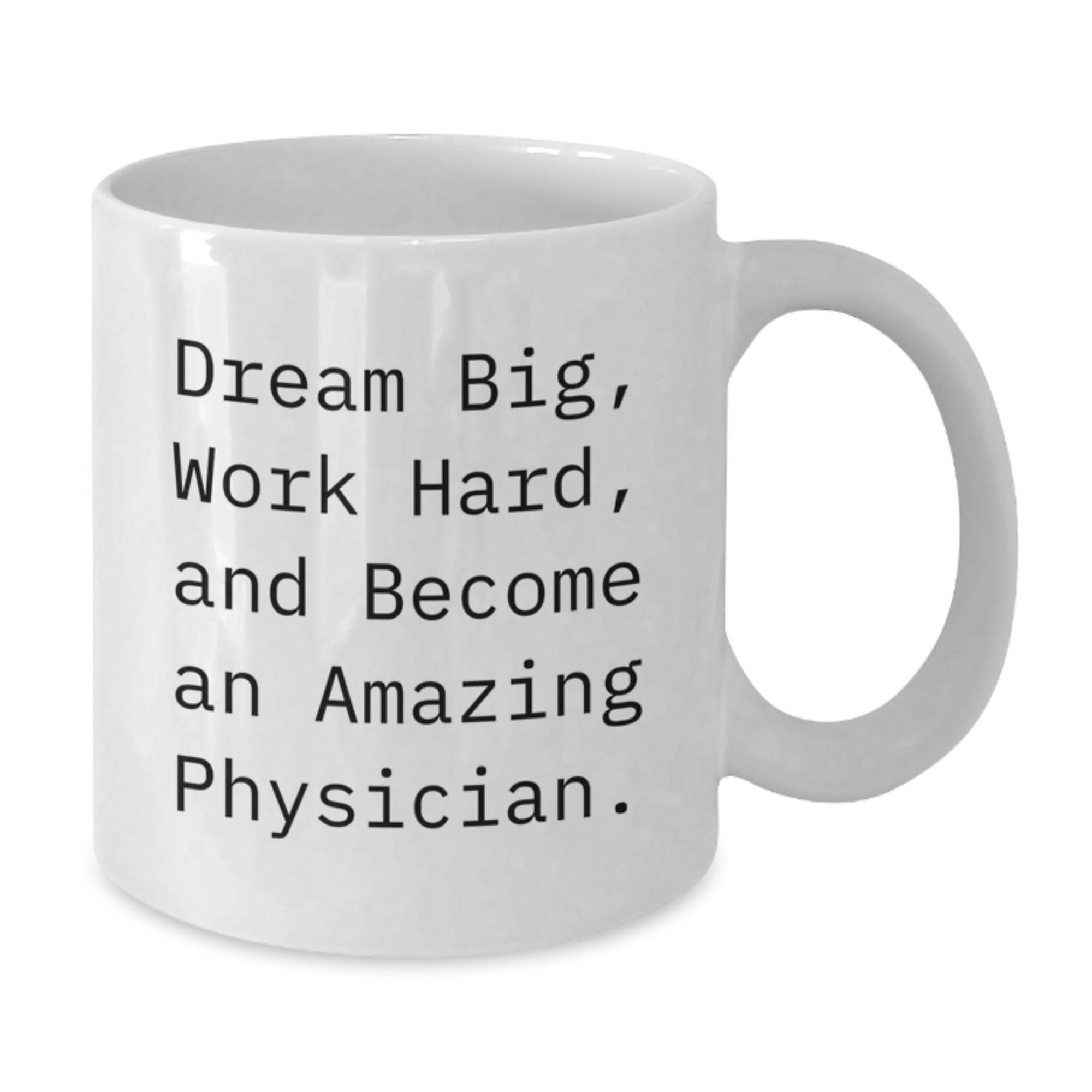 Funny Inspirational Gifts from Men to Physician Friends on Christmas Morning - White Coffee Mug for Physician 'Dream Big, Work Hard, And Become An Amazing Physician.' - Additional