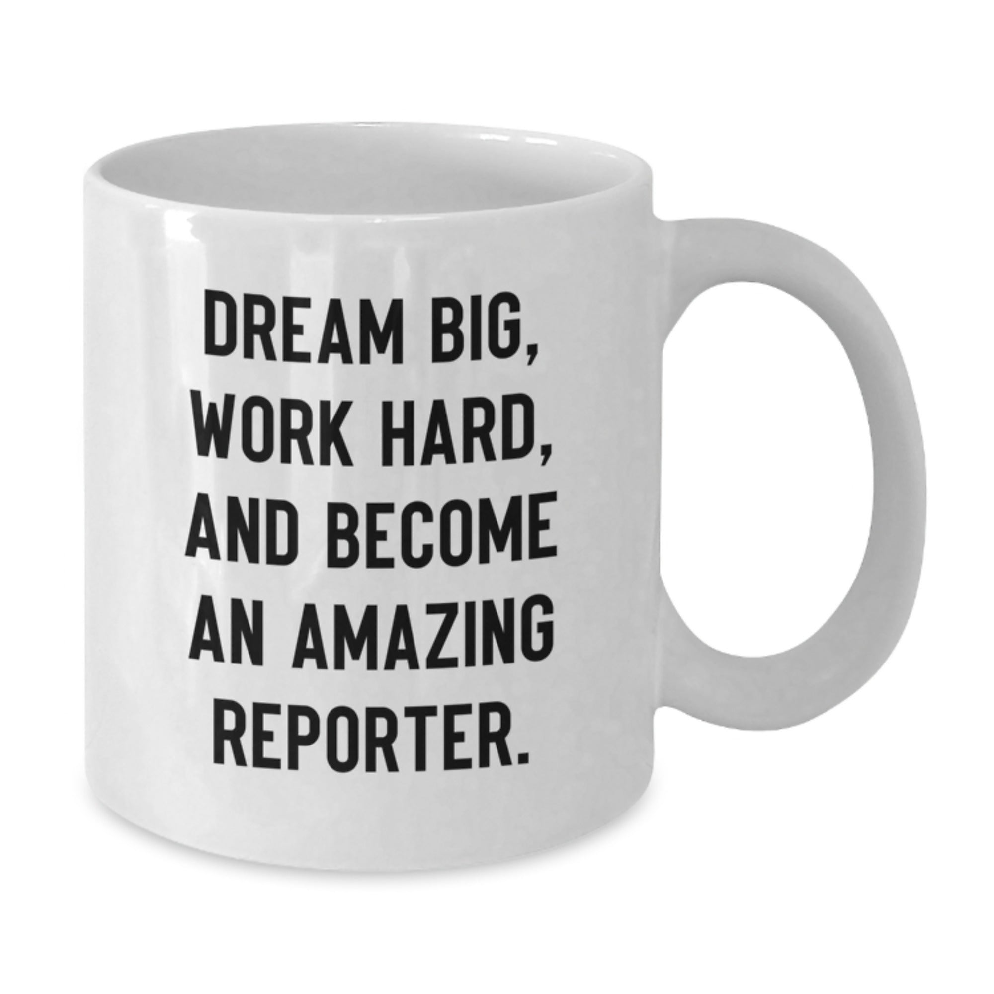 Funny Reporter Gifts from Men to Friends White Coffee Mug Dream Big, Work Hard, And Become An Amazing Reporter Christmas Unique Gifts - Additional