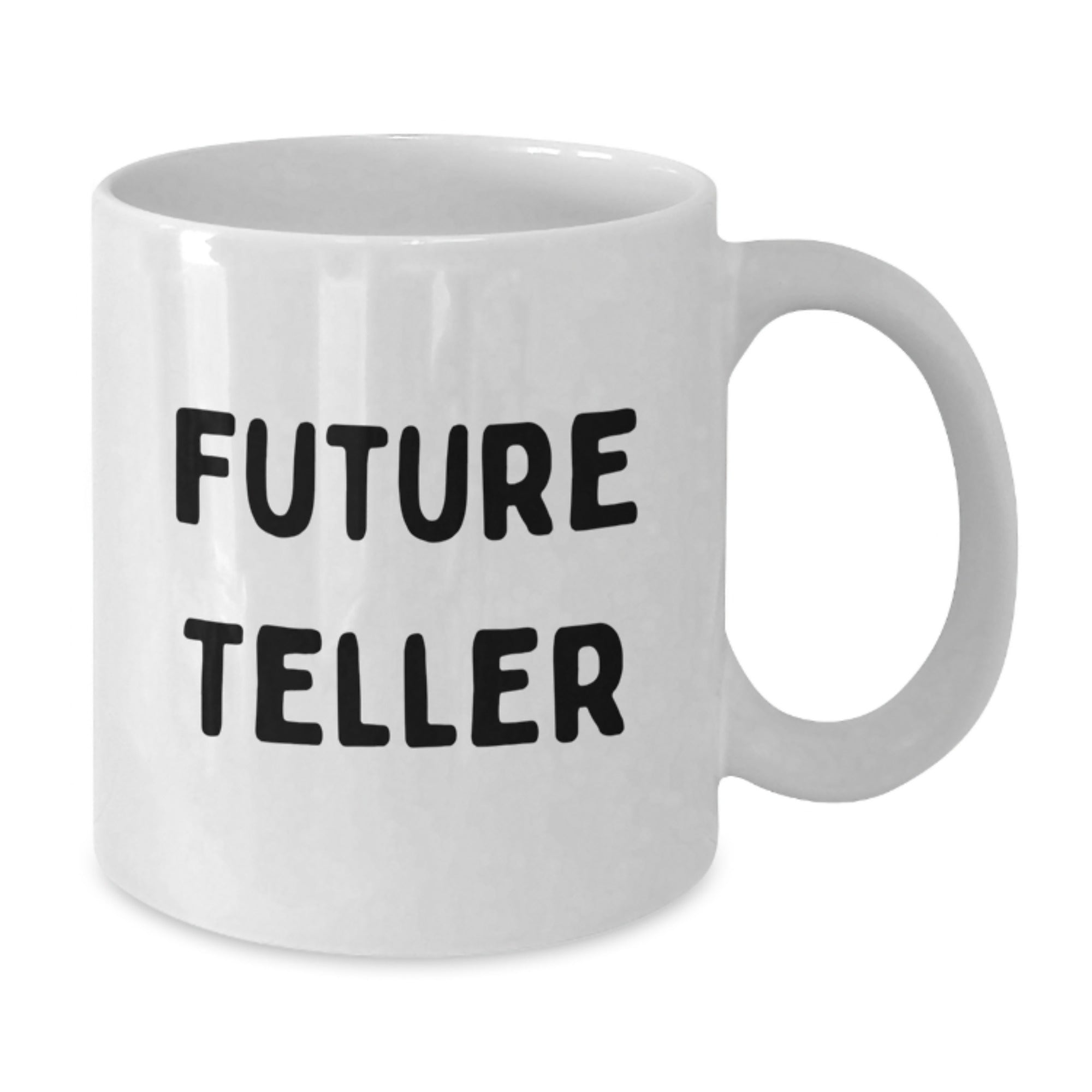 Funny Future Teller White Coffee Mugs, Gifts from Friends for Teller Lovers, Christmas Unique Gifts for Men, Women, Family, and Coworkers - Additional