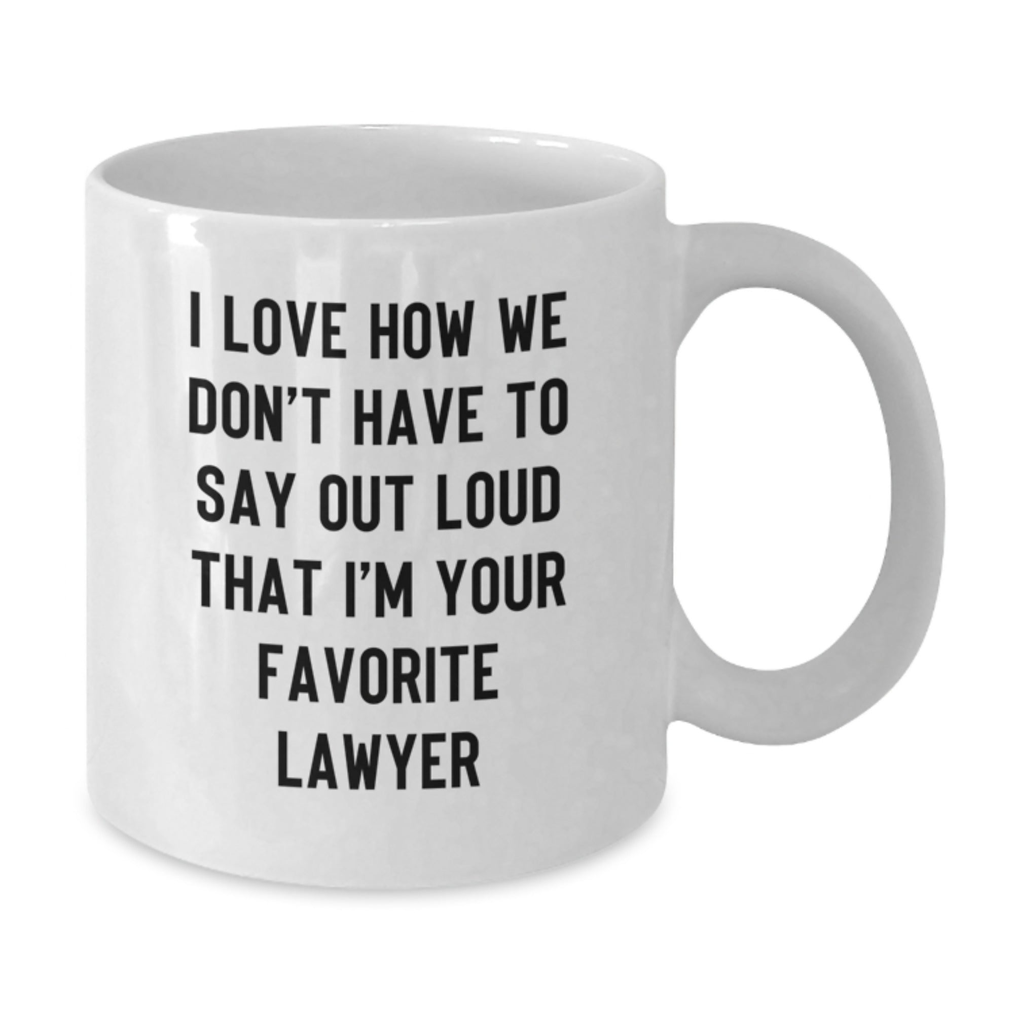 Funny Lawyer Gifts from Friends - I Love How We Don't Have To Say Out Loud That I'm Your Favorite Lawyer White Coffee Mug for Birthday Unique Gifts - Additional