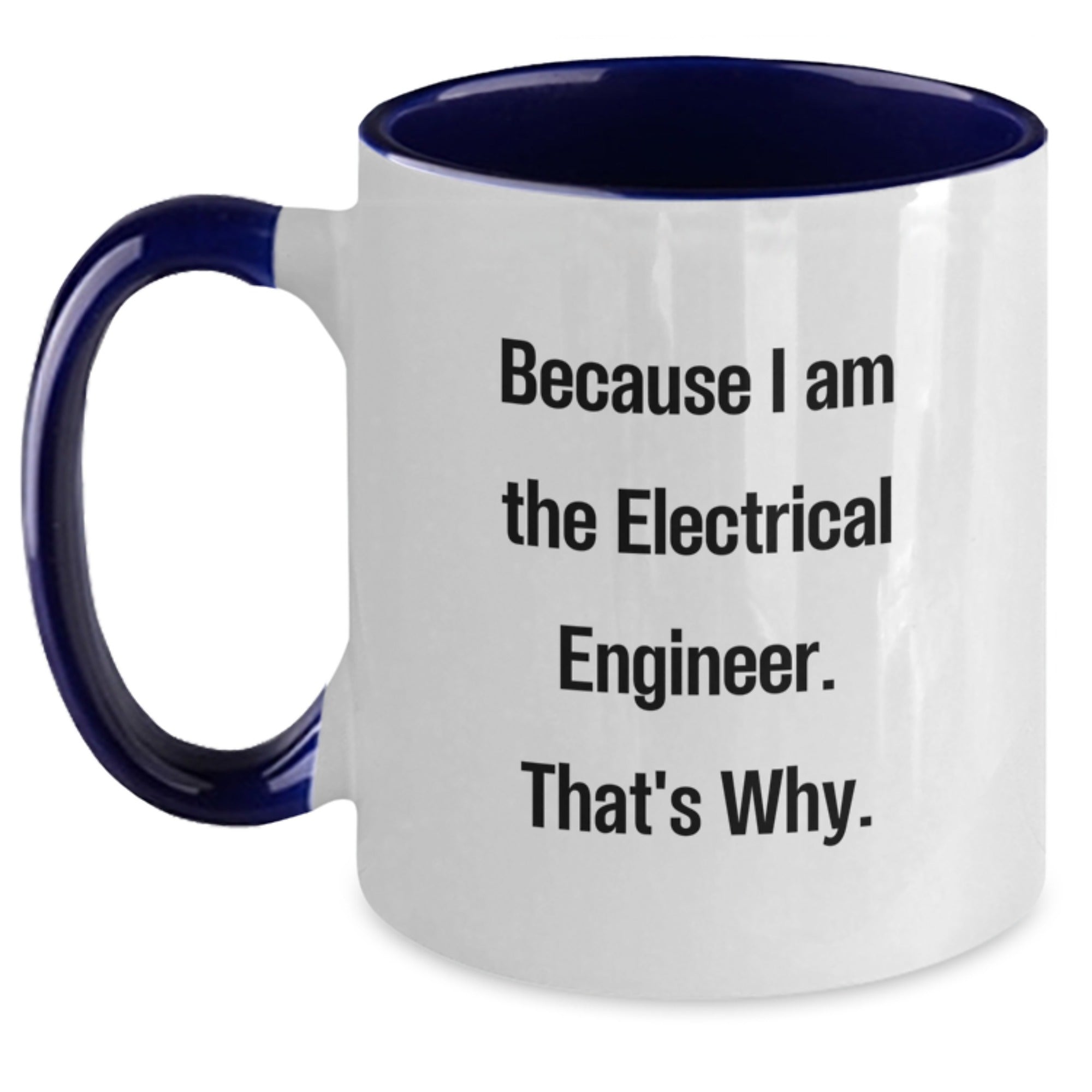 Funny Electrical Engineer Gifts, Two Tone Coffee Mug, Because 'I Am The Electrical Engineer, That's Why' - Gifts from Family to Electrical Engineer Friends - Main