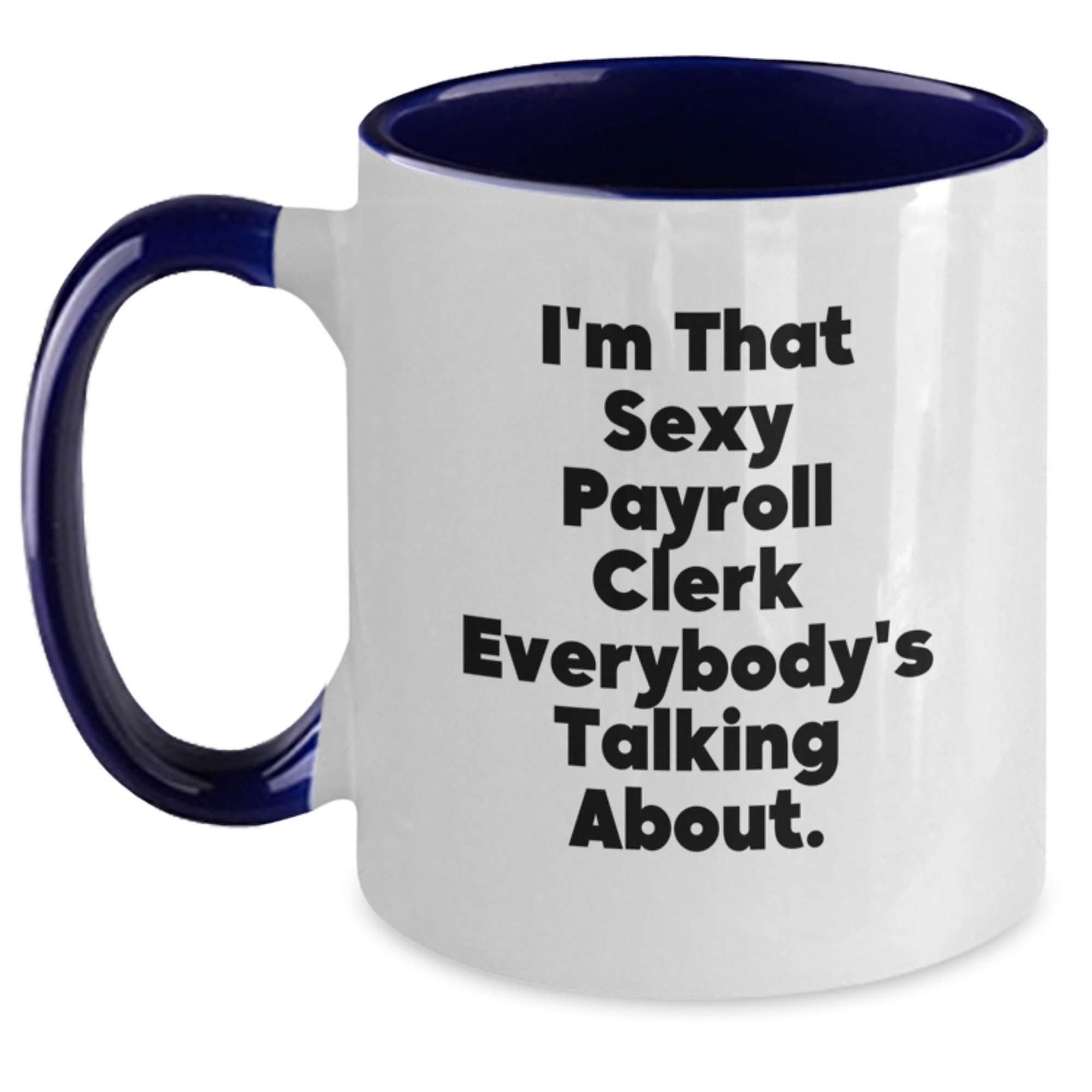 Funny Payroll Clerk Gifts from Friends for Christmas Unique Two Tone Coffee Mugs - I'm That Sexy Payroll Clerk Everybody's Talking About. - Main