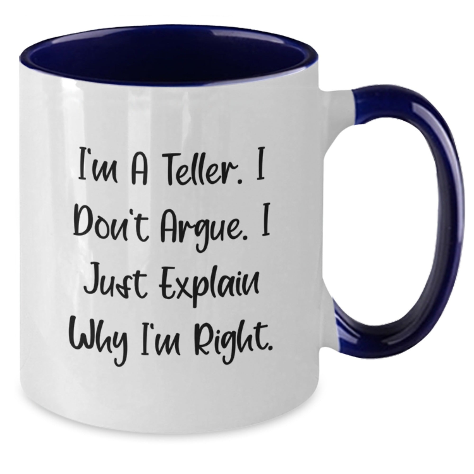 Funny Teller Gifts from Men for Graduation Unique Two Tone Coffee Mugs I'm A Teller. I Don't Argue. I Just Explain Why I'm Right. - Additional