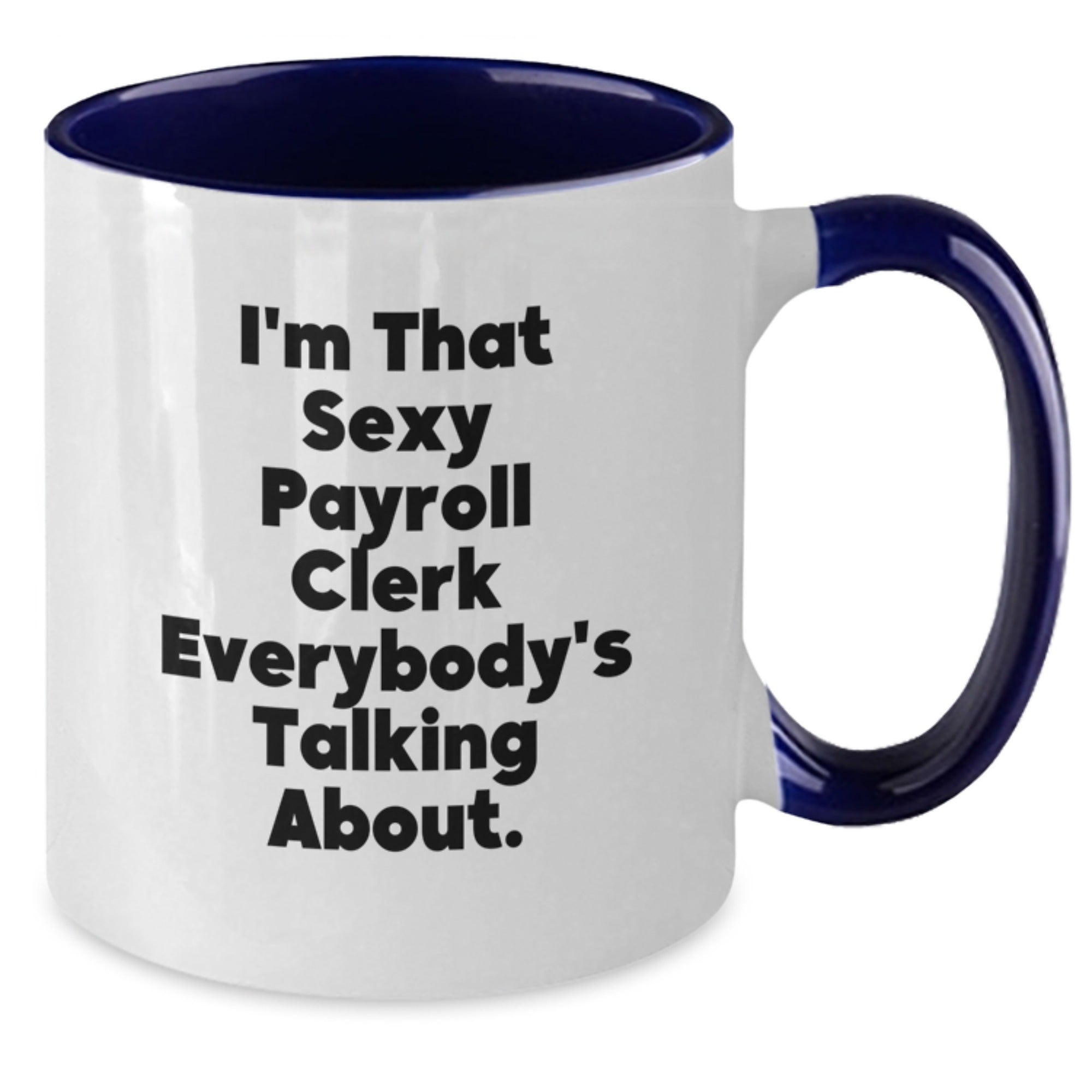 Funny Payroll Clerk Gifts from Friends for Christmas Unique Two Tone Coffee Mugs - I'm That Sexy Payroll Clerk Everybody's Talking About. - Additional