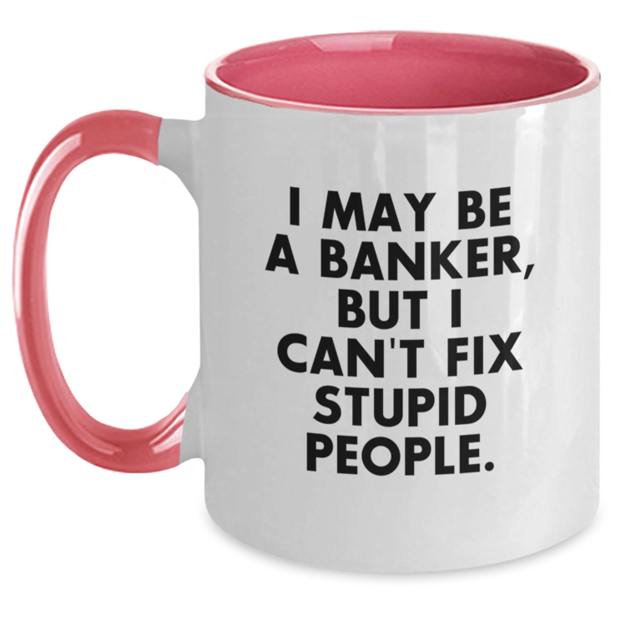 Funny Banker Gifts, I May Be A Banker, But I Can't Fix Stupid People. Two Tone Coffee Mug for Banker Men, Unique Graduation Gifts from Family, Friends, Coworkers - Main