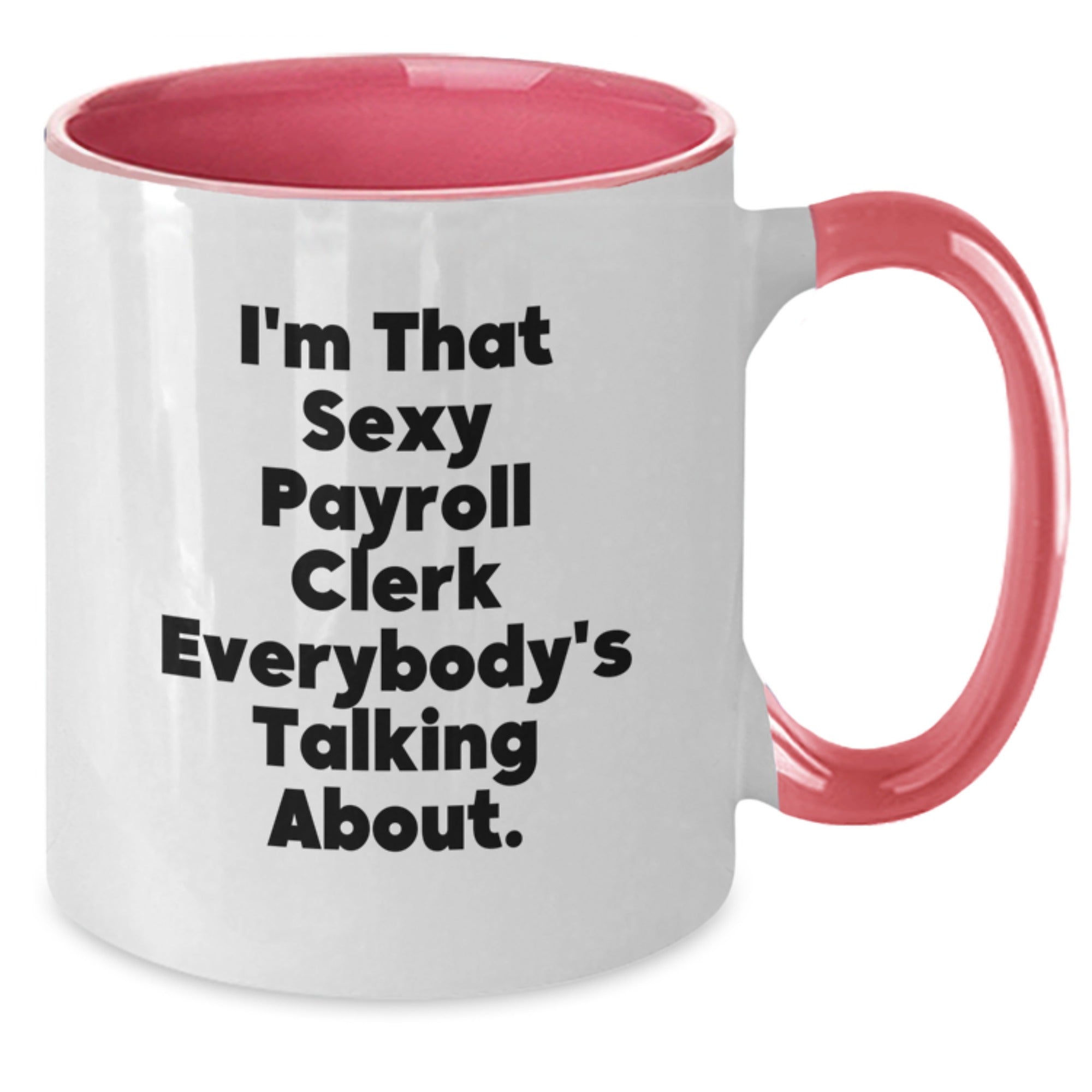 Funny Payroll Clerk Gifts from Friends for Christmas Unique Two Tone Coffee Mugs - I'm That Sexy Payroll Clerk Everybody's Talking About. - Additional
