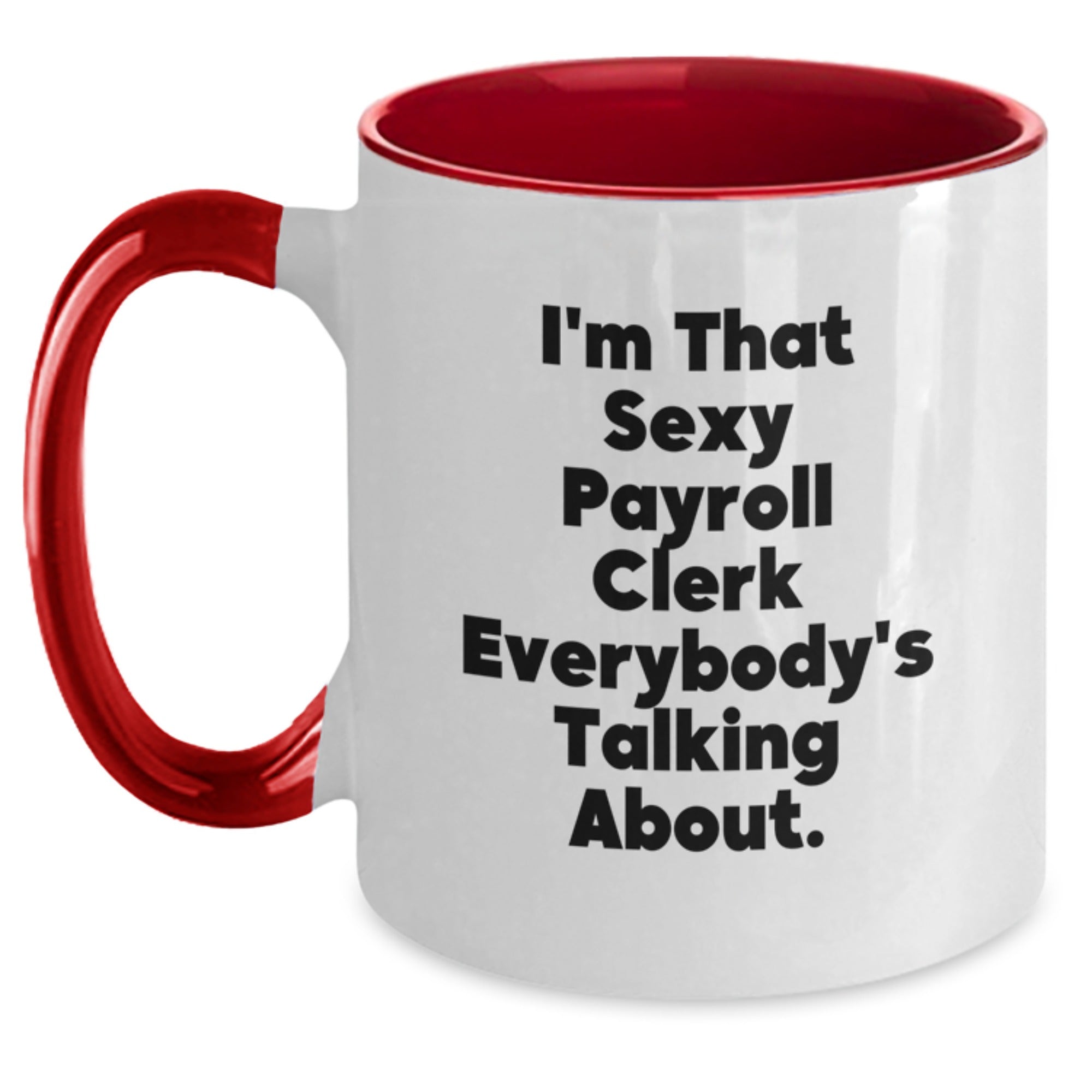 Funny Payroll Clerk Gifts from Friends for Christmas Unique Two Tone Coffee Mugs - I'm That Sexy Payroll Clerk Everybody's Talking About. - Main