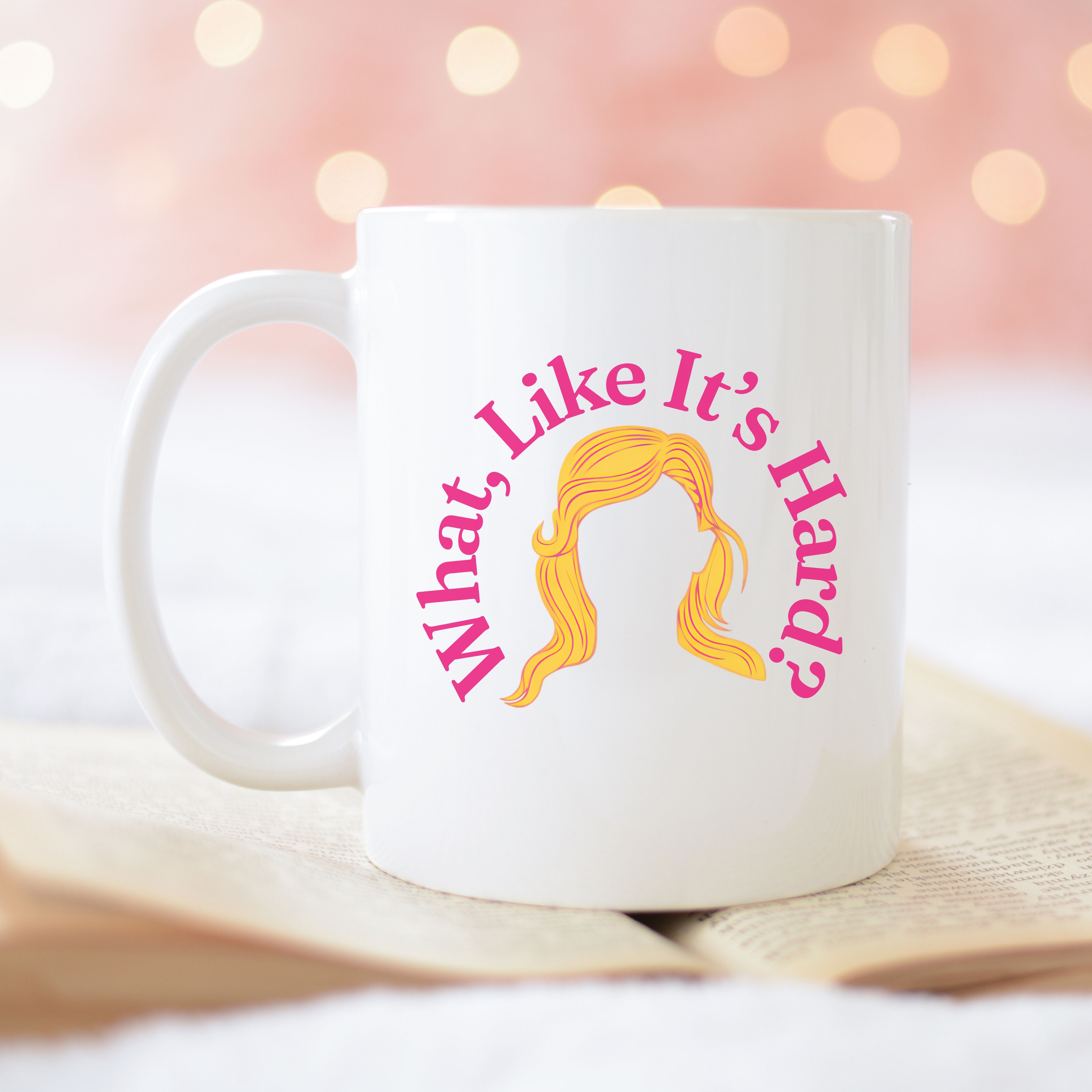 What Like It’s Hard Mug, Elle Woods Coffee Cup