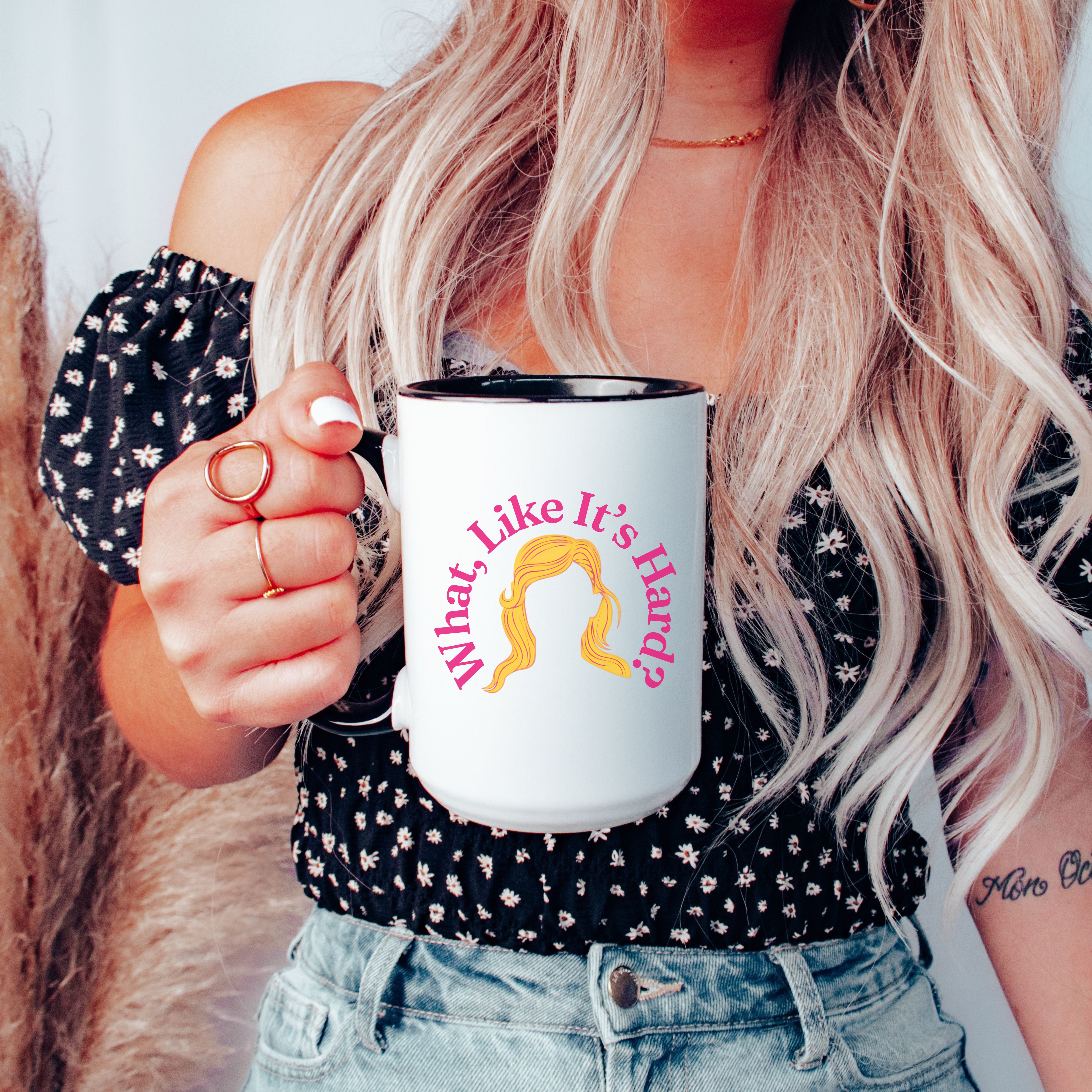 What Like It’s Hard Mug, Elle Woods Coffee Cup