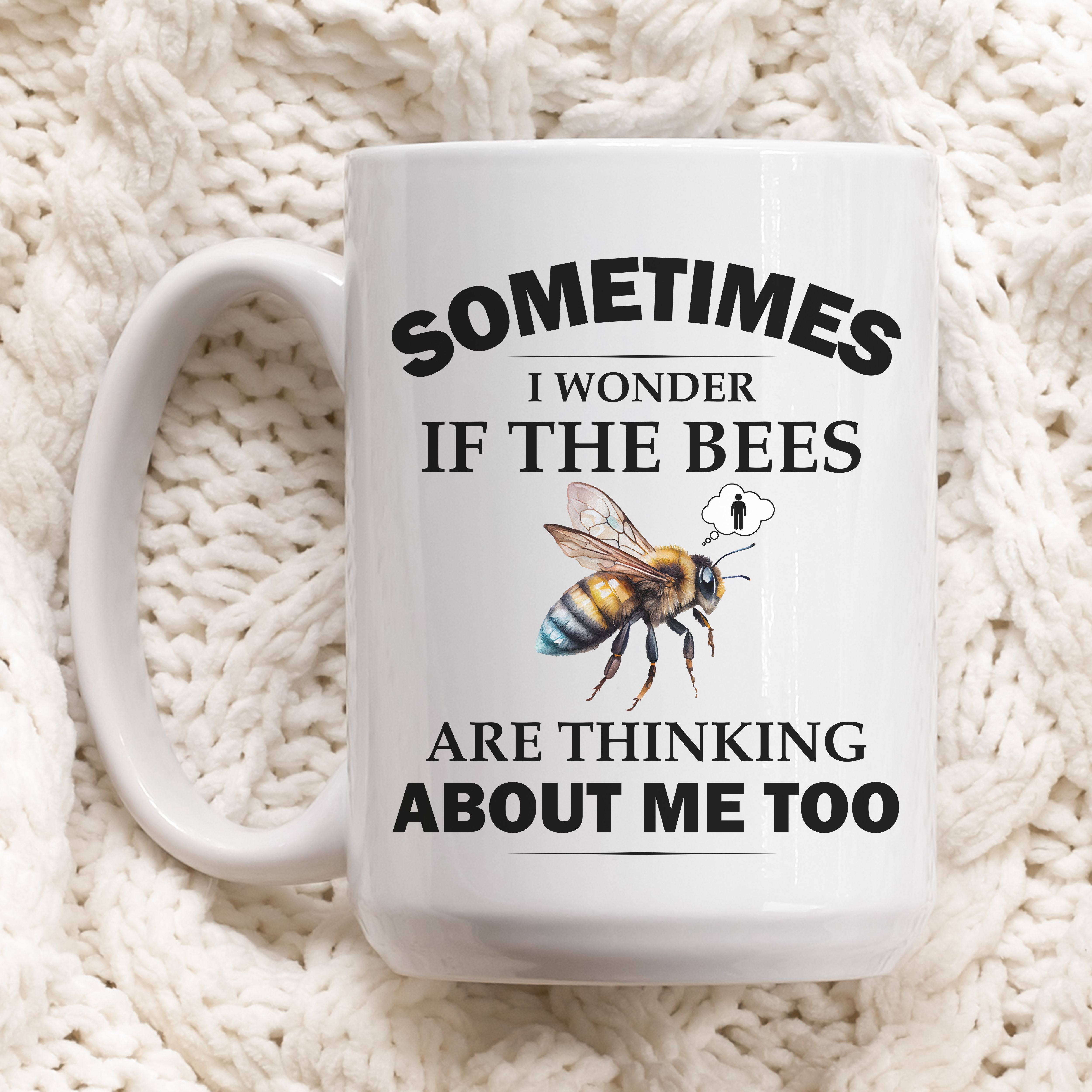 Beekeeper Mug, Bee Lover Coffee Mug, Sometimes I Wonder If the Bees Are Thinking About Me Too, 11oz or 15oz