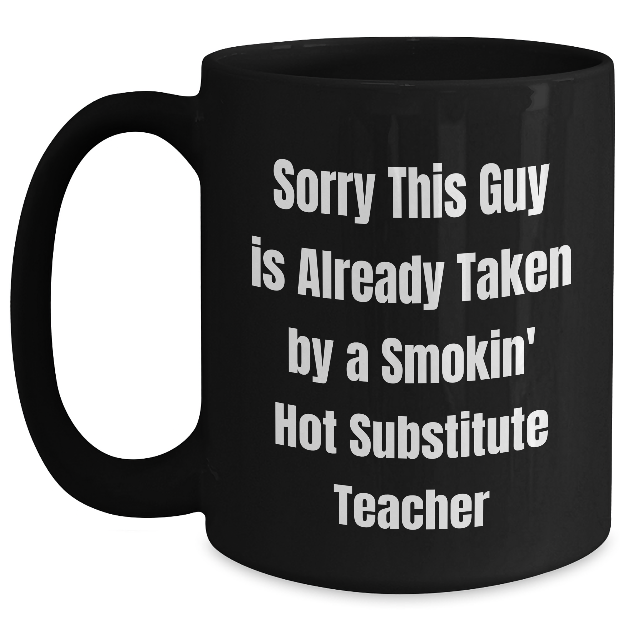 Funny Substitute Teacher Gifts from Friends, Coworkers, or Family - Sorry This Guy Is Already Taken By A Smokin' Hot Substitute Teacher Black Coffee Mug for Men, Women, or Coworkers - Main