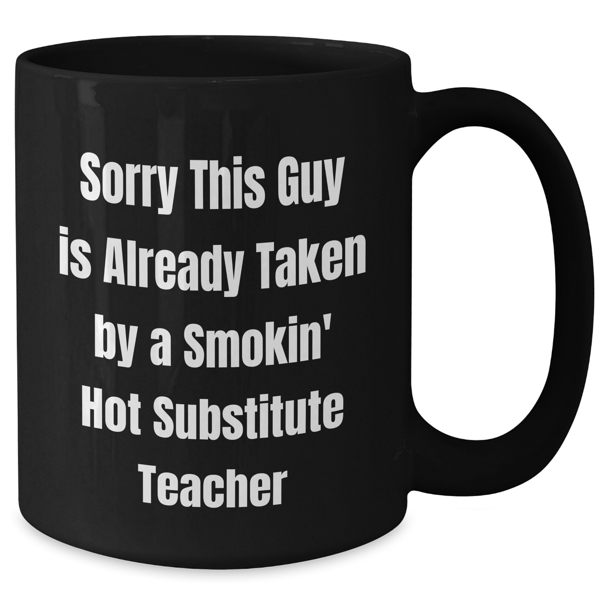 Funny Substitute Teacher Gifts from Friends, Coworkers, or Family - Sorry This Guy Is Already Taken By A Smokin' Hot Substitute Teacher Black Coffee Mug for Men, Women, or Coworkers - Additional