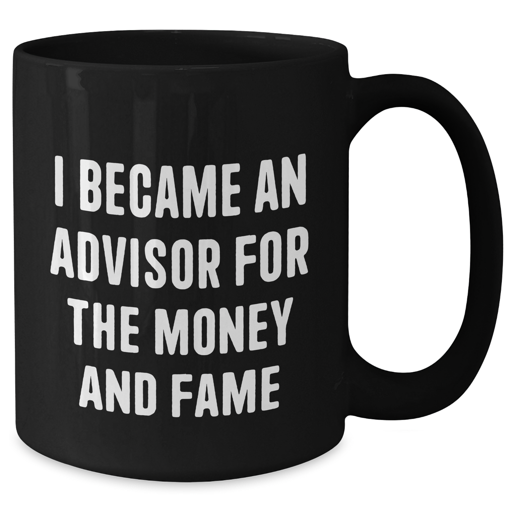 Funny Advisor Gifts: 'I Became An Advisor For The Money And Fame' Black Coffee Mug, Gifts from Men to Advisors, Mother's Day Unique Gifts - Additional