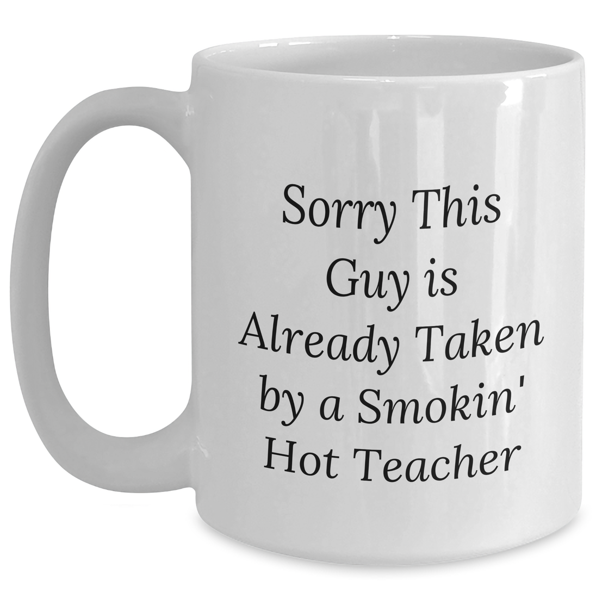 Funny Teacher Gifts, White Coffee Mugs for Dad, Sorry This Guy Is Already Taken By A Smokin' Hot Teacher, Gifts from Family to Teacher, Unique Father's Day Unique Gifts - Main