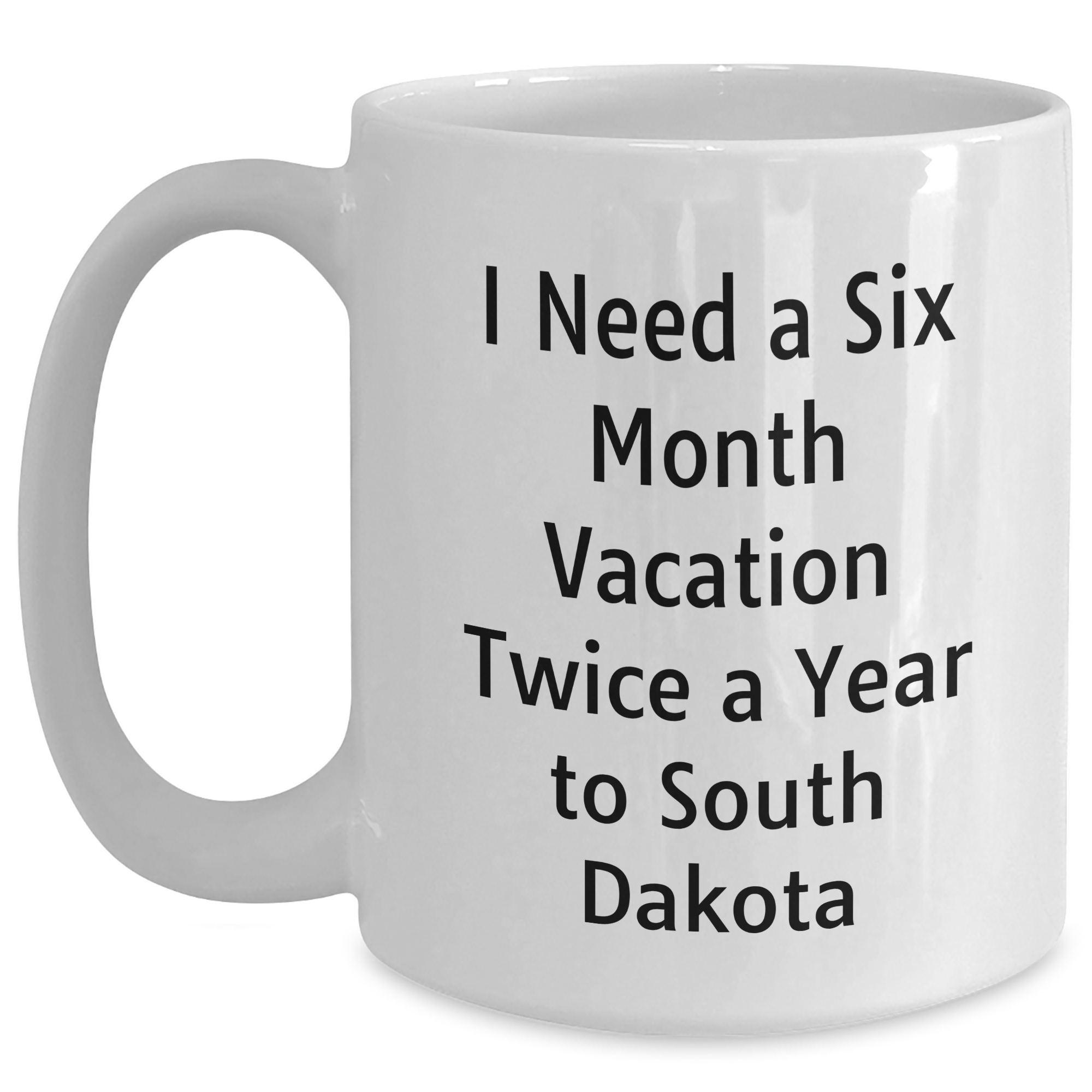 Funny South Dakota Gifts for Friends, Coworkers, or Family - 'I Need A Six Month Vacation Twice A Year To South Dakota' White Coffee Mug, Unique Graduation - Main