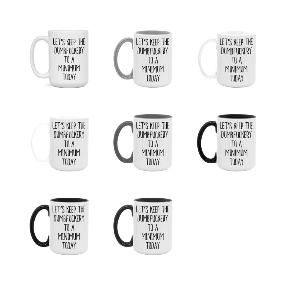 Sarcastic Mug Gift - Let's Keep The Dumbfuckery To A Minimum Today, 11Oz Or 15Oz Coffee Cup