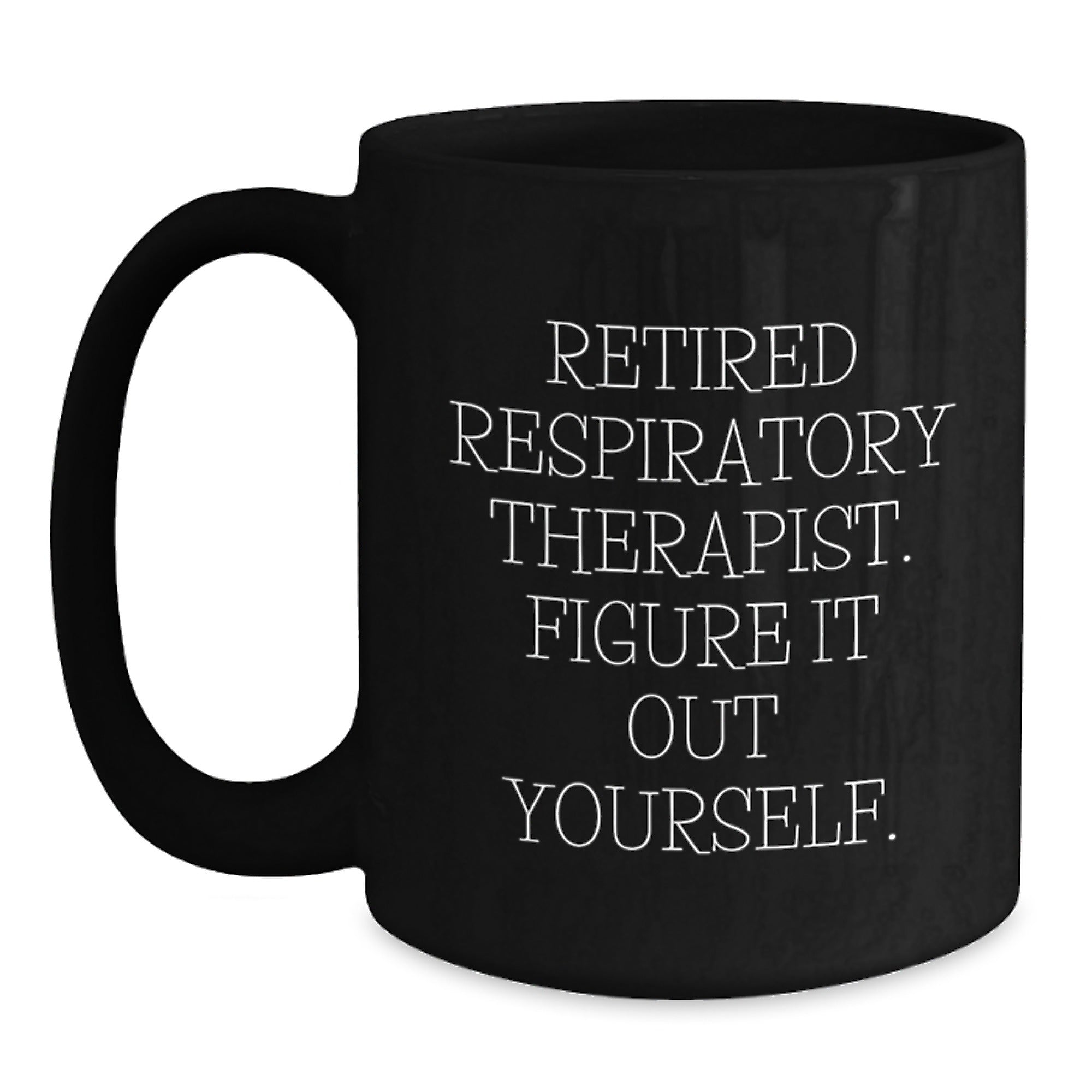 Funny Respiratory Therapist Gifts from Friends - 'Retired Respiratory Therapist. Figure It Out Yourself.' Quote Black Coffee Mug for Birthday - Main