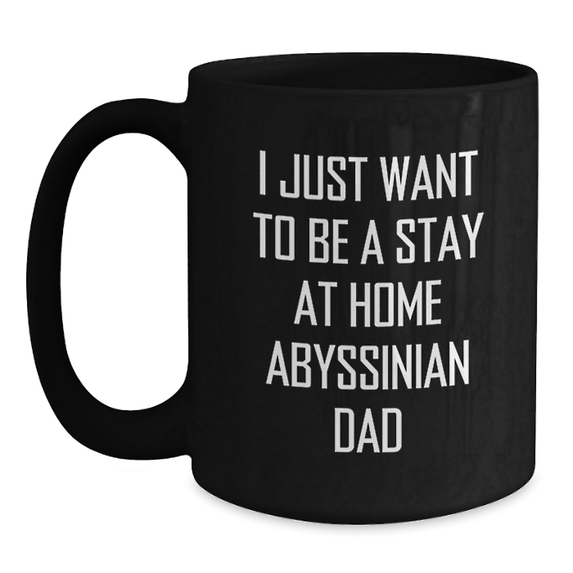 Funny Abyssinian Cat Gifts from Men to Abyssinian Cat Lovers on Birthday Unique Gifts - I Just Want To Be A Stay At Home Abyssinian Dad Black Coffee Mug - Main