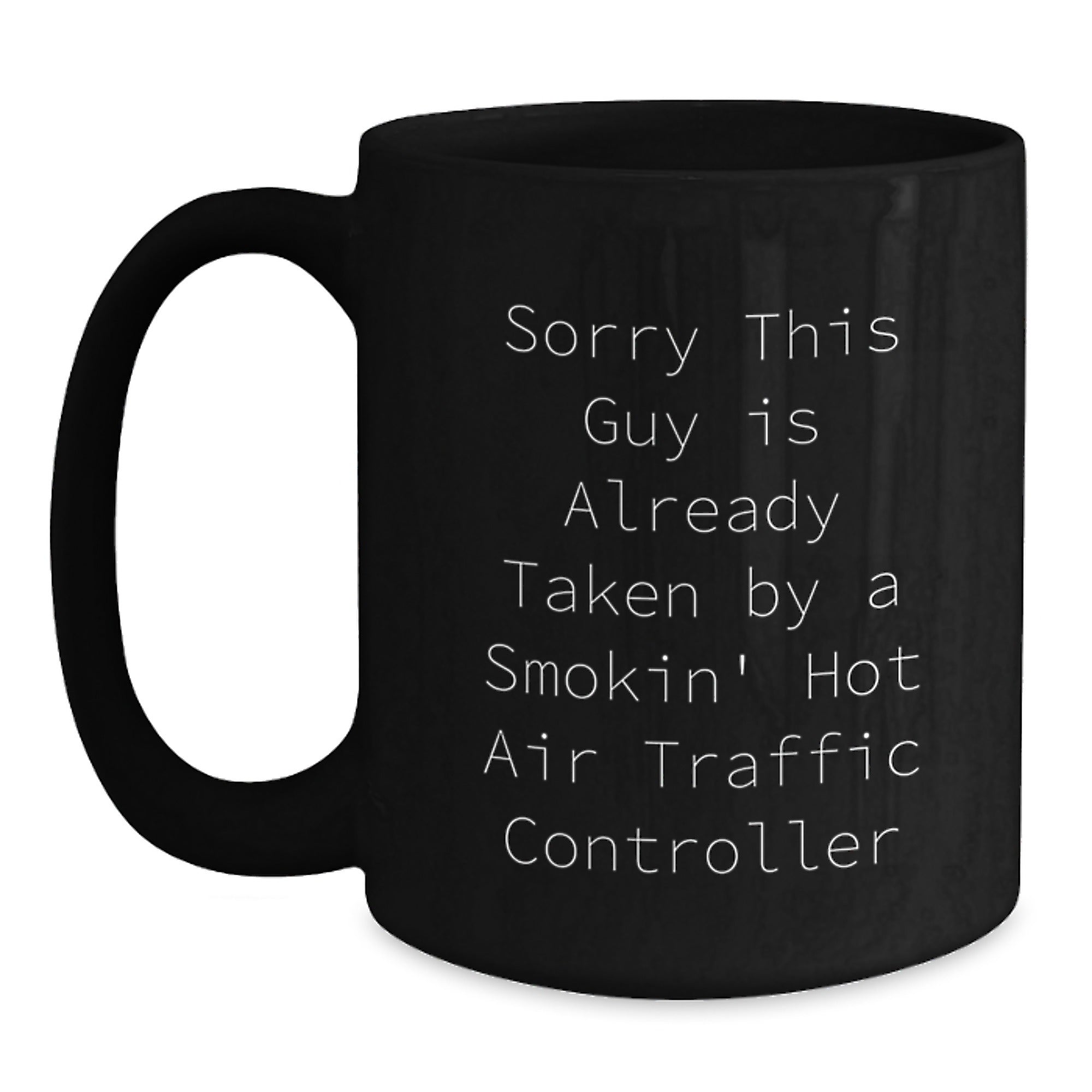 Air Traffic Controller Humor Gifts from Men for Graduation Unique Mugs, Sorry This Guy Is Already Taken By A Smokin' Hot Air Traffic Controller Funny Quote Black Coffee Mug - Main