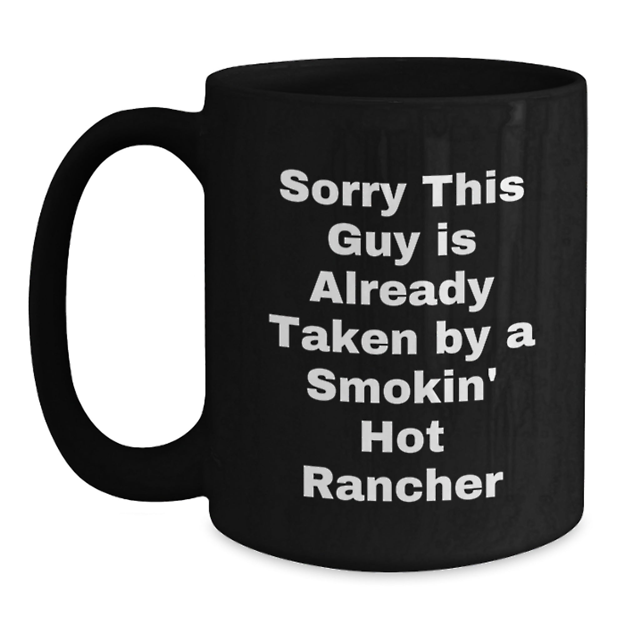 Funny Rancher Quotes, Black Coffee Mugs, Gifts from Friends, Unique Gifts for Ranchers, Sorry This Guy Is Already Taken By A Smokin' Hot Rancher - Main