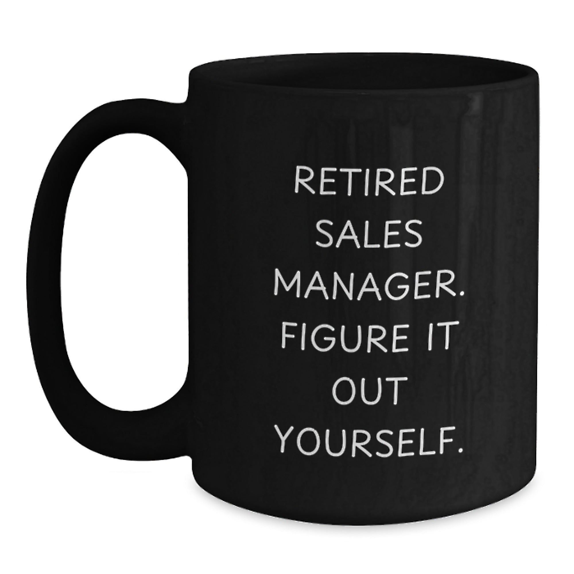 Funny Quotes for Sales Manager Gifts from Friends on Birthday, Black Coffee Mug, 'Retired Sales Manager. Figure It Out Yourself.' - Main
