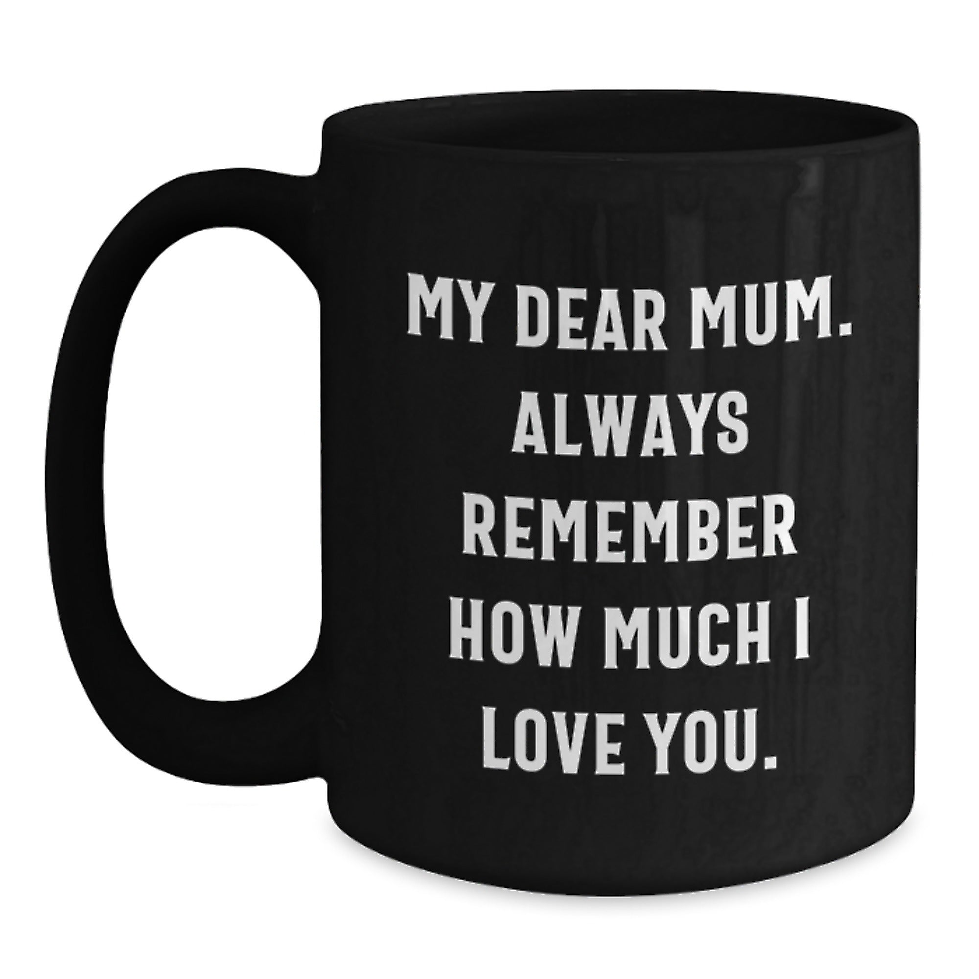 Funny Mum Gifts from Men - Black Coffee Mug for Mum, Graduation Unique Gifts for Mum, My Dear Mum Always Remember How Much I Love You - Main