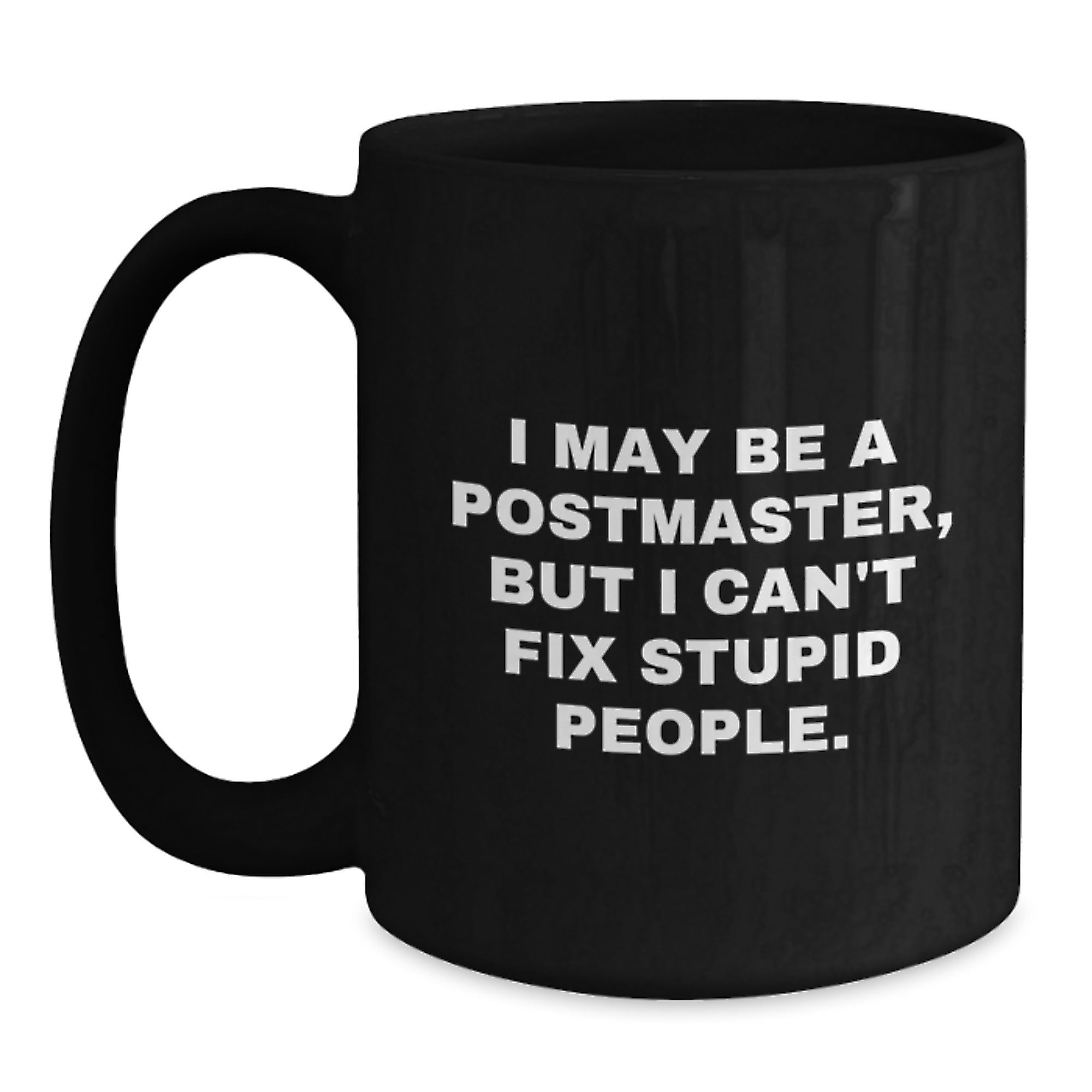 Funny Postmaster Gifts for Men from Friends and Family - I May Be A Postmaster, But I Can't Fix Stupid People. Black Coffee Mug for Graduation Unique Gift - Main