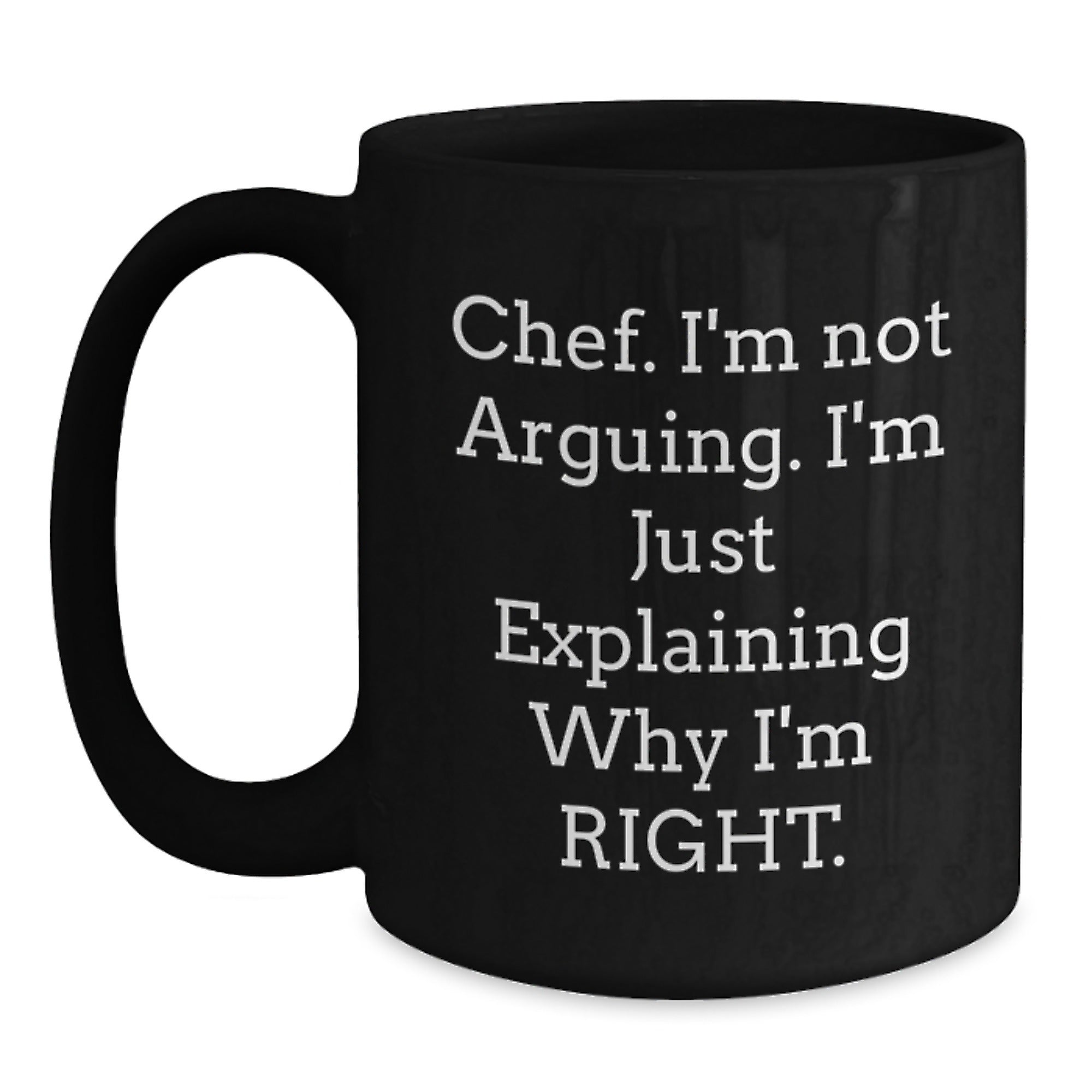 Funny Chef Gifts from Friends for Birthday, Black Coffee Mug, Chef I'm Not Arguing, I'm Just Explaining Why I'm Right. - Main