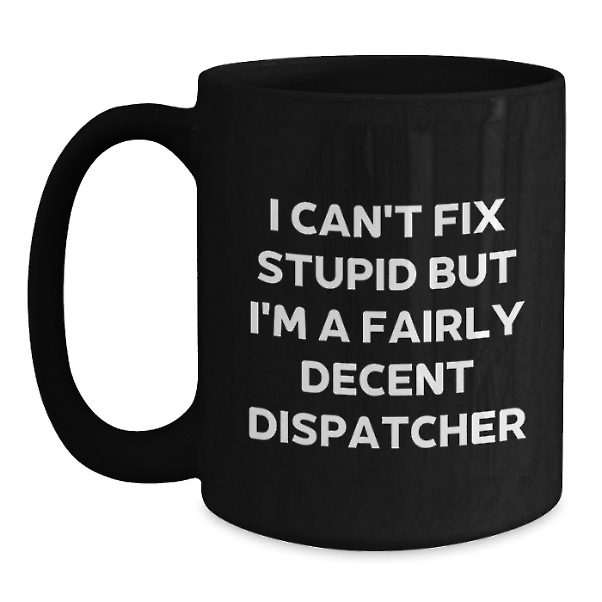 Funny Dispatcher Gifts for Men, 'I Can't Fix Stupid But I'm A Fairly Decent Dispatcher' Black Coffee Mug, Graduation Unique Gifts from Friends - Main