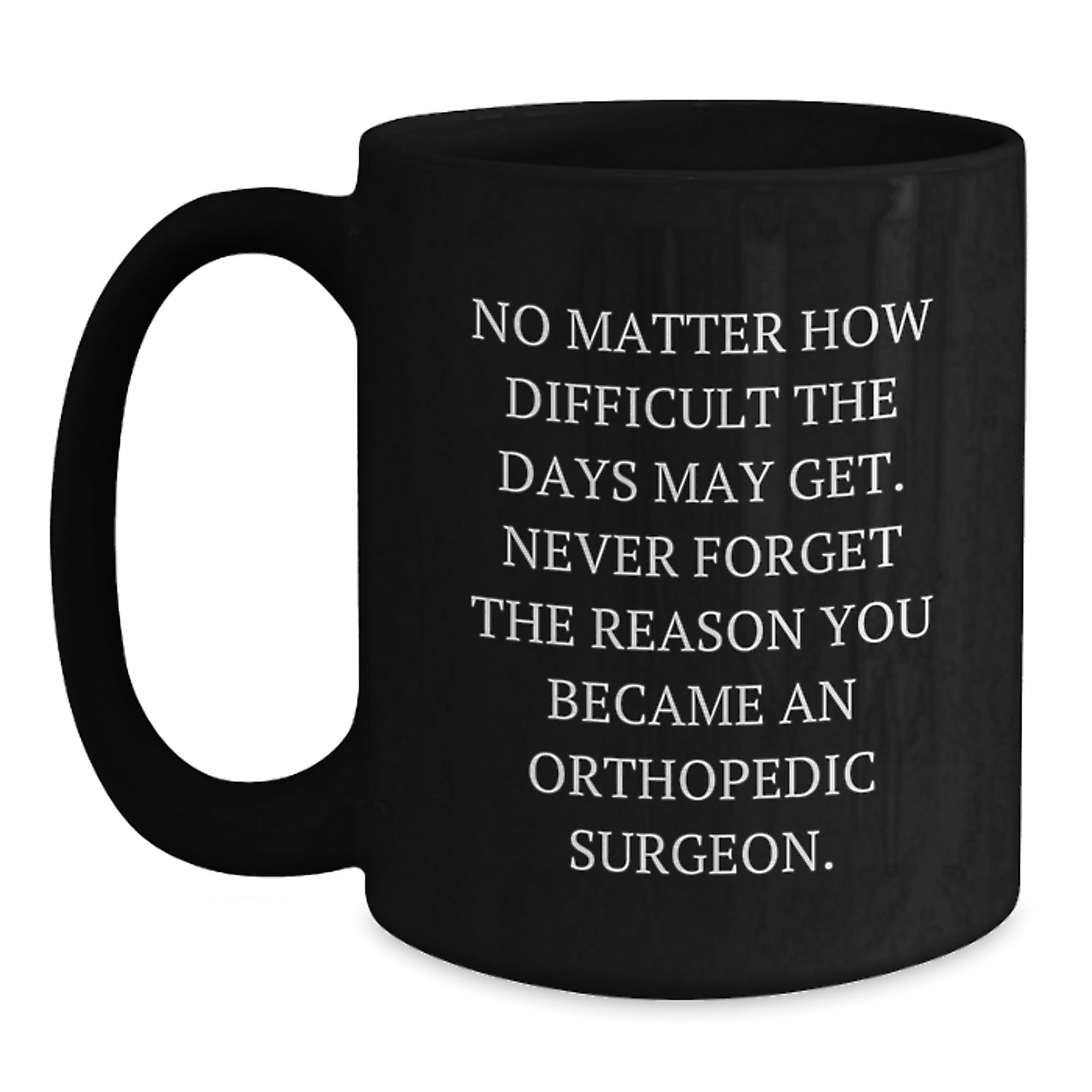 Funny Inspirational Gifts from Friends, Family, Coworkers for Orthopedic Surgeon Graduation Unique Black Coffee Mug - Never Forget the Reason - Main