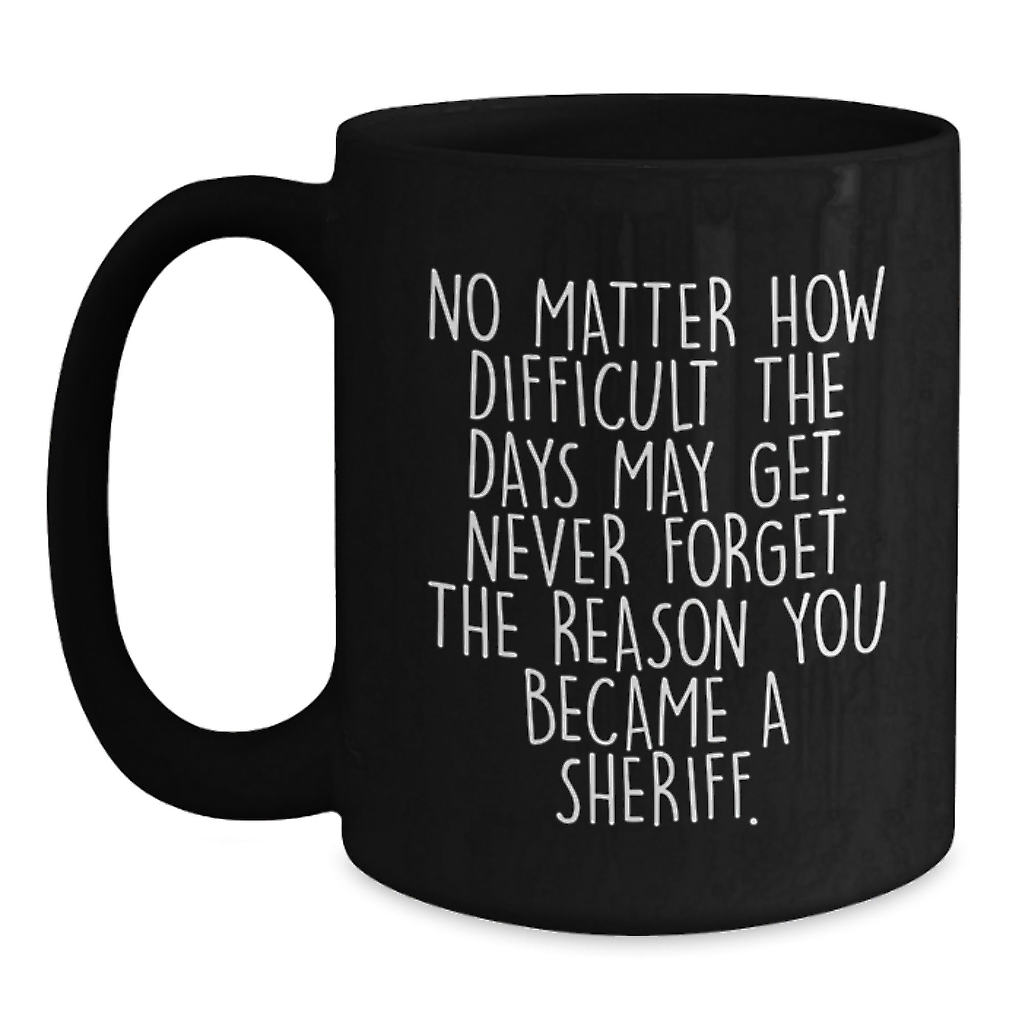 Funny Sheriff Gifts for Men - Unique Graduation Unique Gifts from Friends to Sheriff - Funny Black Coffee Mug with 'No Matter How Difficult The Days May Get. - Main
