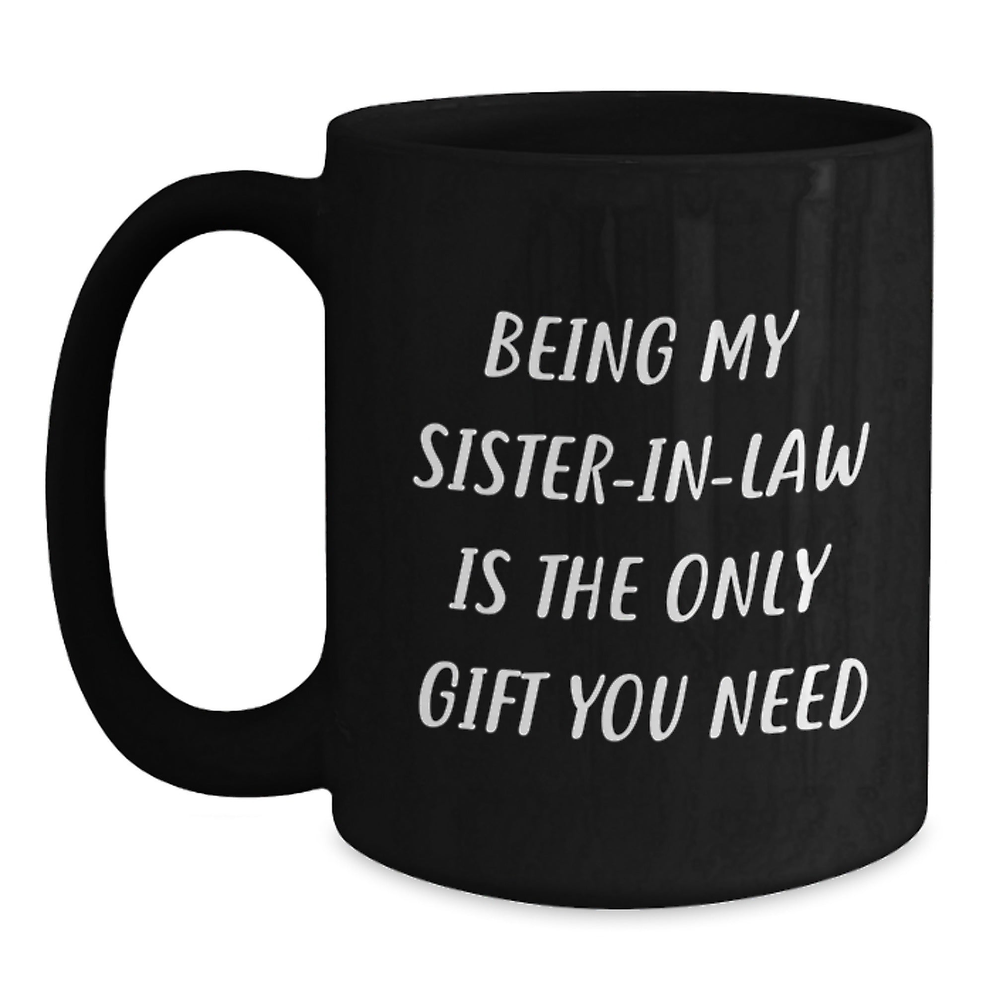 Funny Sister in Law Gifts Black Coffee Mug Being My Sister in Law Is The Only Gift You Need - Main
