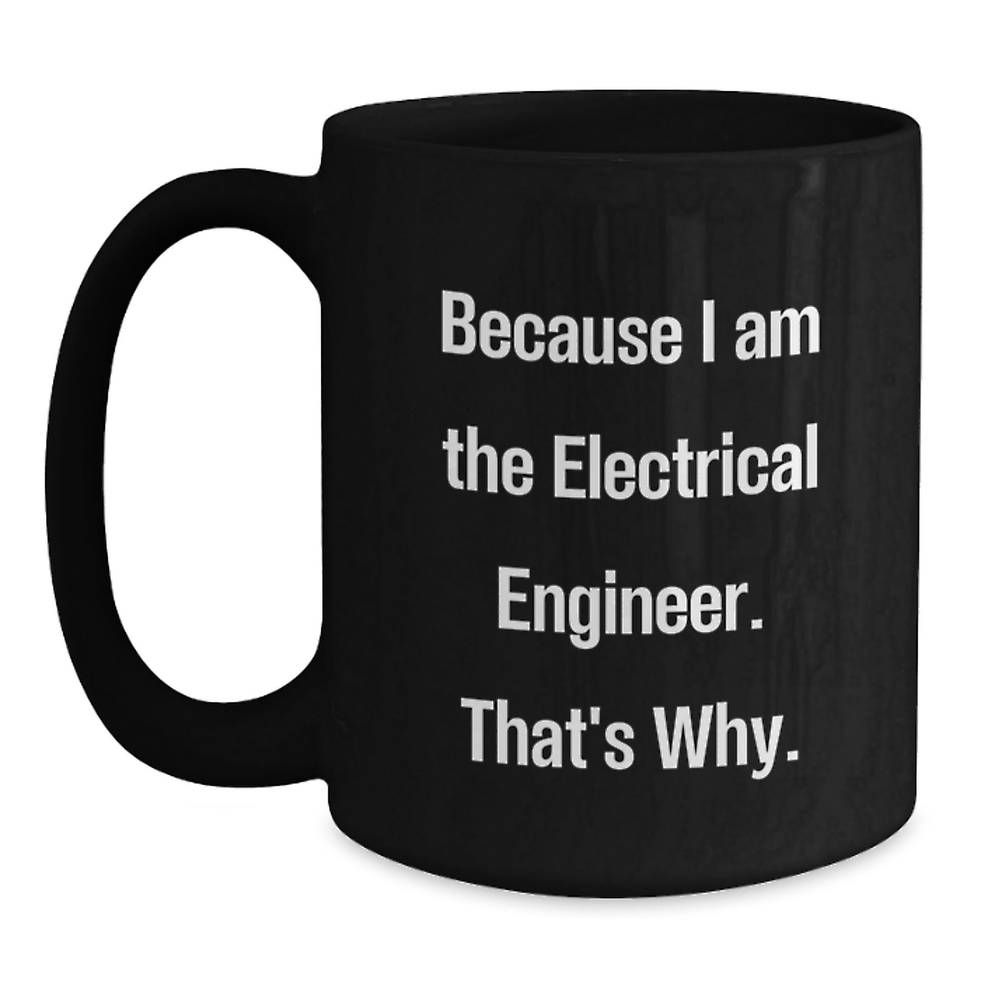 Funny Electrical Engineer Black Coffee Mugs, 'Because I Am The Electrical Engineer. That's Why.' Unique Gifts from Friends and Family for Christmas - Main