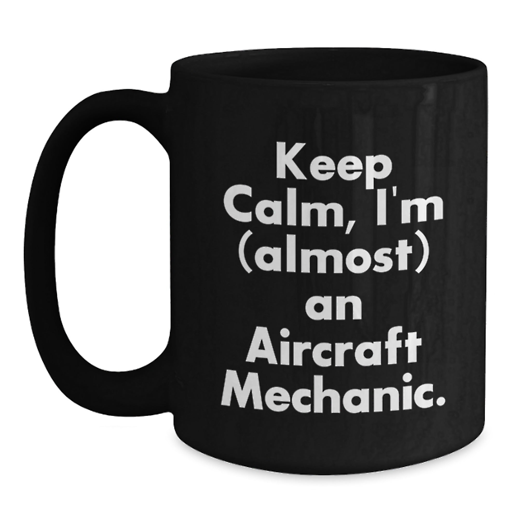 Funny Aircraft Mechanic Gifts from Friends for Men on Graduation Unique Gifts Black Coffee Mug with Keep Calm I'm (almost) An Aircraft Mechanic. - Main