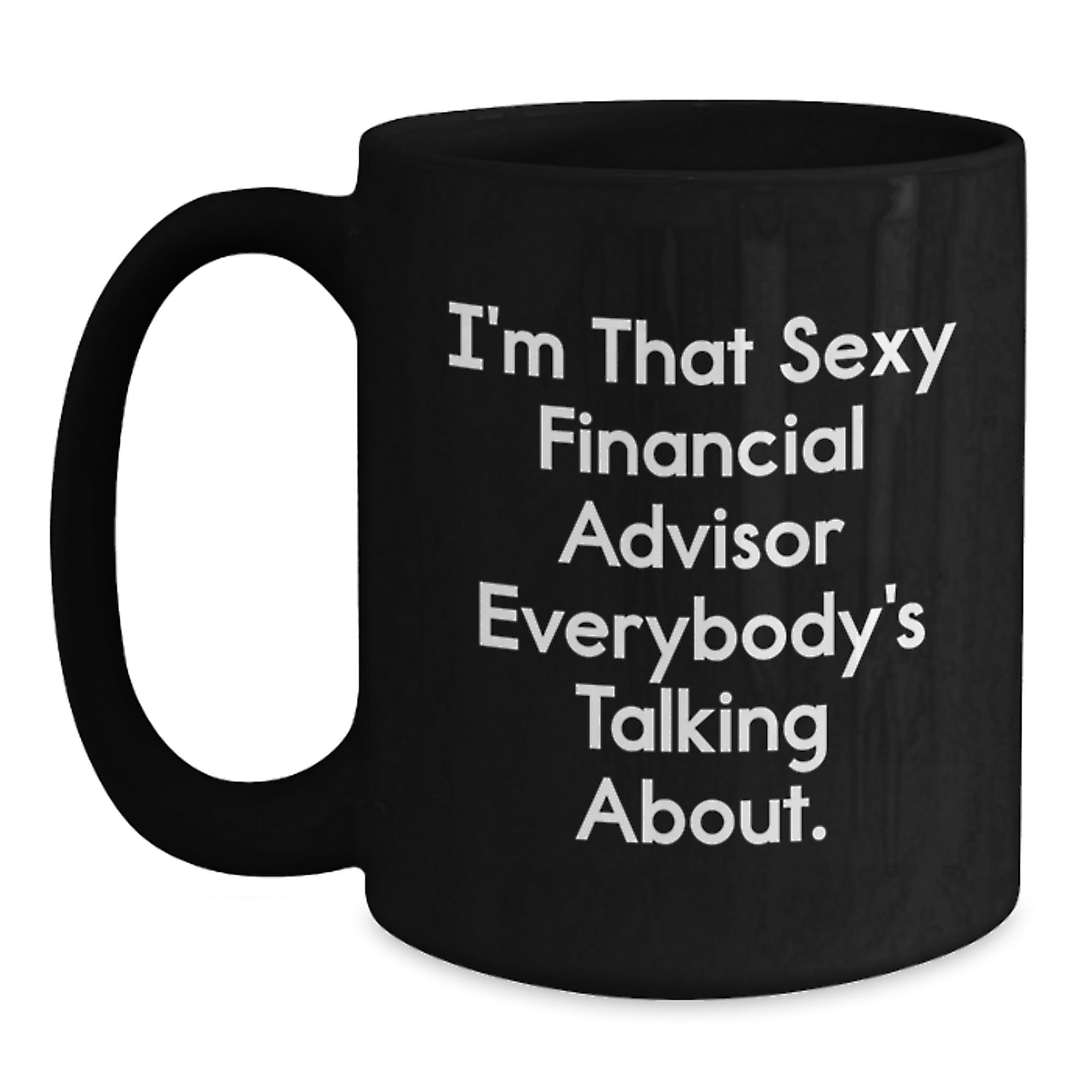 Funny Financial Advisor Gifts from Friends for Men - I'm That Sexy Financial Advisor Everybody's Talking About on Black Coffee Mug - Main