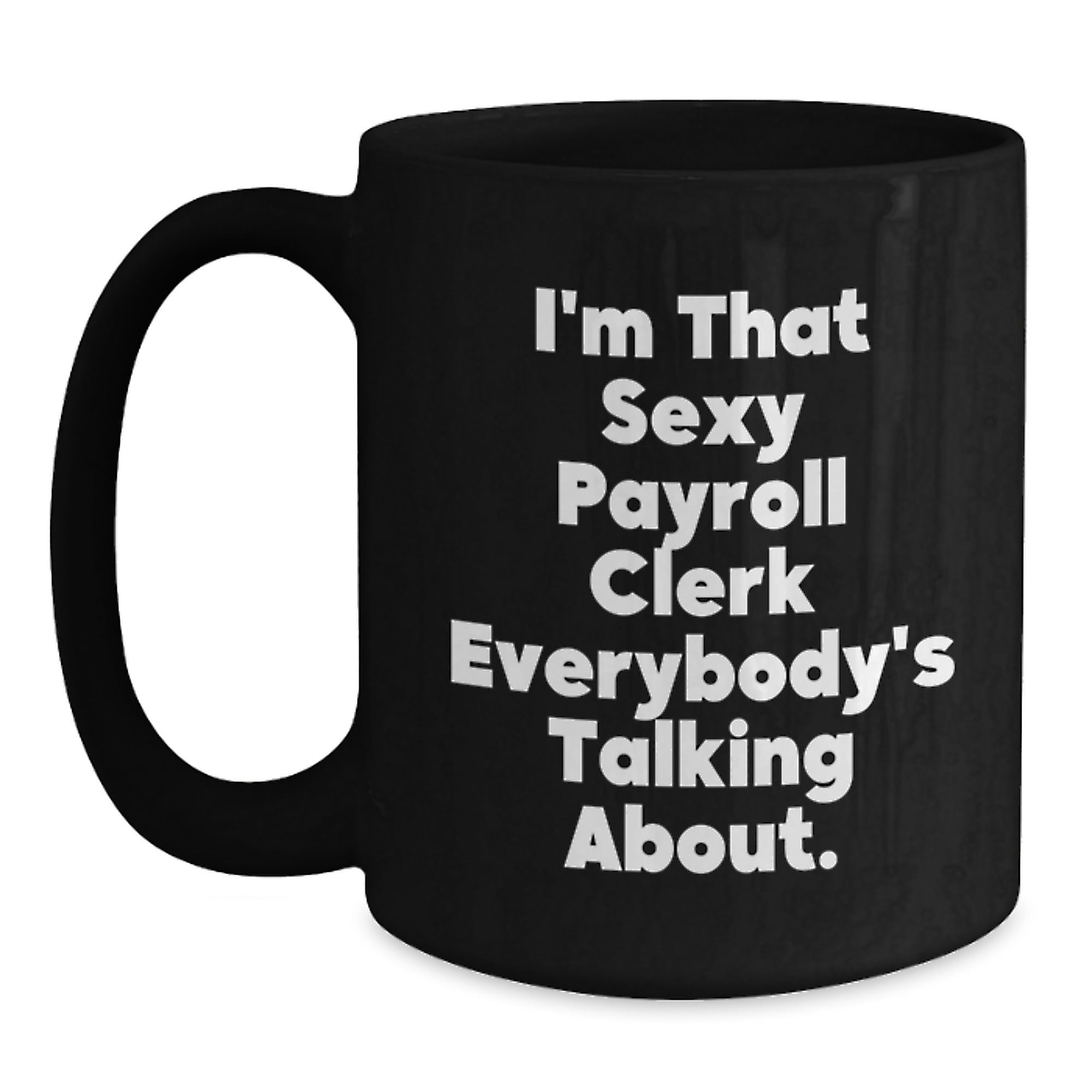 Funny Payroll Clerk Gifts for Men Women Friends Coworkers, Christmas Unique Presents from Family, 'I'm That Sexy Payroll Clerk Everybody's Talking About.' Black Coffee Mug - Main