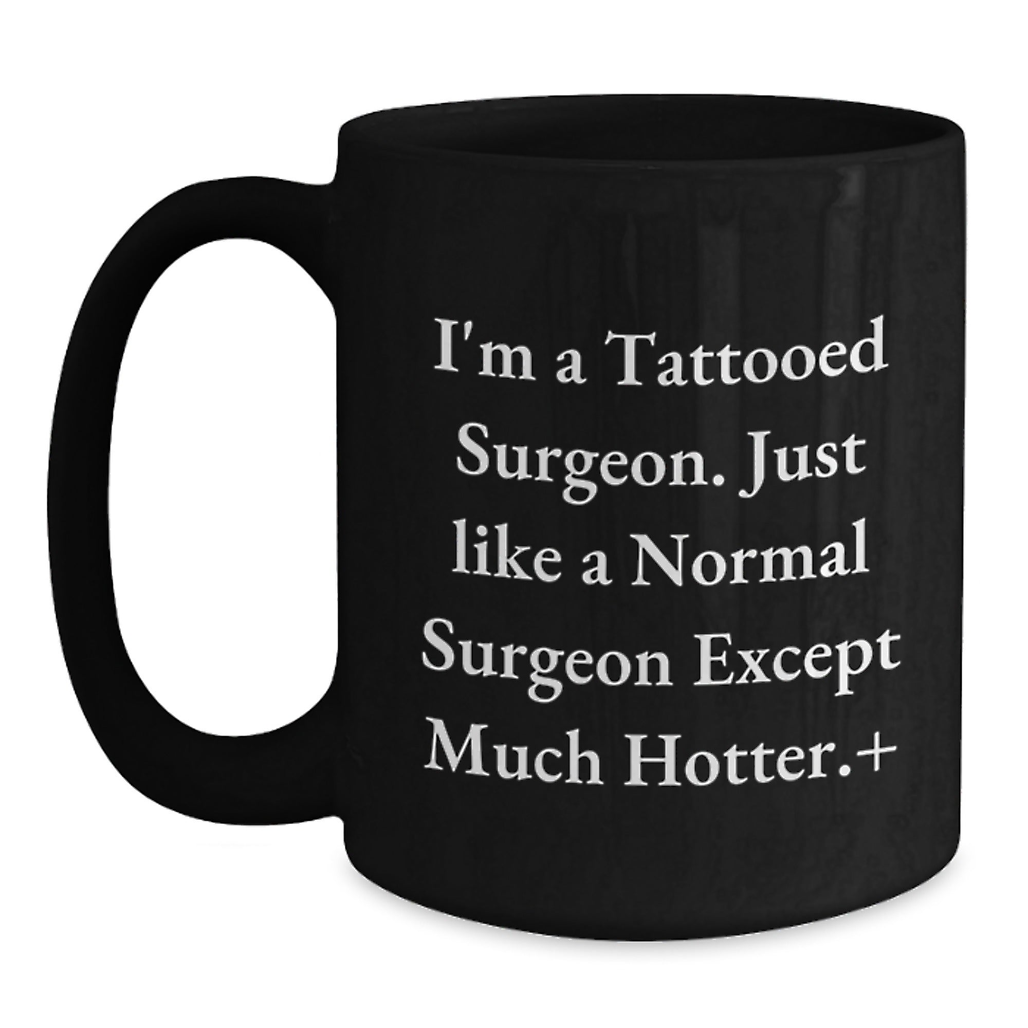 Funny Gift for Surgeons - Unique Black Coffee Mug - Birthday Unique Gift for Doctor Friends or Family - 'I'm A Tattooed Surgeon' Quote - Main